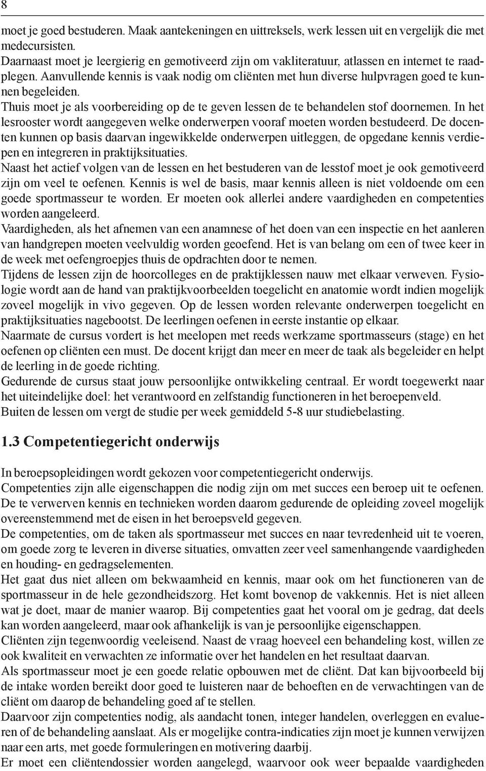 Aanvullende kennis is vaak nodig om cliënten met hun diverse hulpvragen goed te kunnen begeleiden. Thuis moet je als voorbereiding op de te geven lessen de te behandelen stof doornemen.