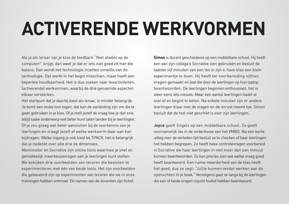 Het is dus zoeken naar lesactiviteiten, (activerende) werkvormen, waarbij de drie genoemde aspecten elkaar versterken. Het startpunt dat je daarbij kiest als leraar, is minder belangrijk.