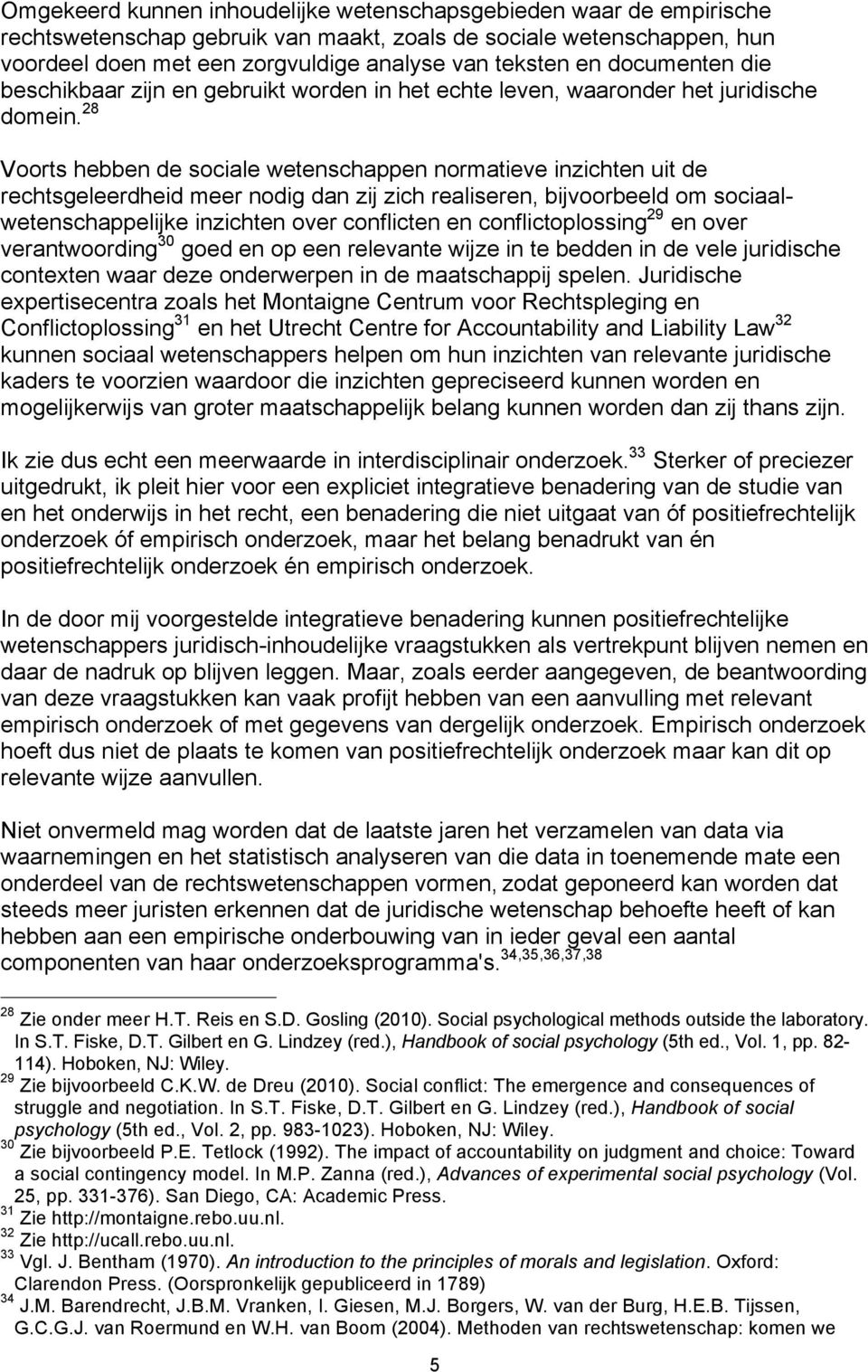 28 Voorts hebben de sociale wetenschappen normatieve inzichten uit de rechtsgeleerdheid meer nodig dan zij zich realiseren, bijvoorbeeld om sociaalwetenschappelijke inzichten over conflicten en