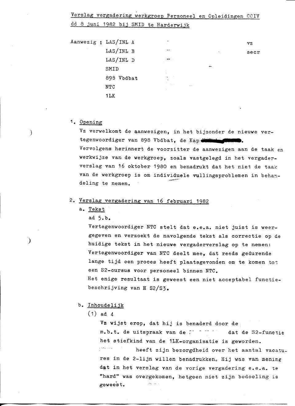 Vervolgens herinnert de voorzitter de aanwezigen aan de taak en werkwijze van de werkgroep, zoals vastgelegd in het vergaderverslag van 16 oktober 1980 en benadrukt dat het niet de taak van de