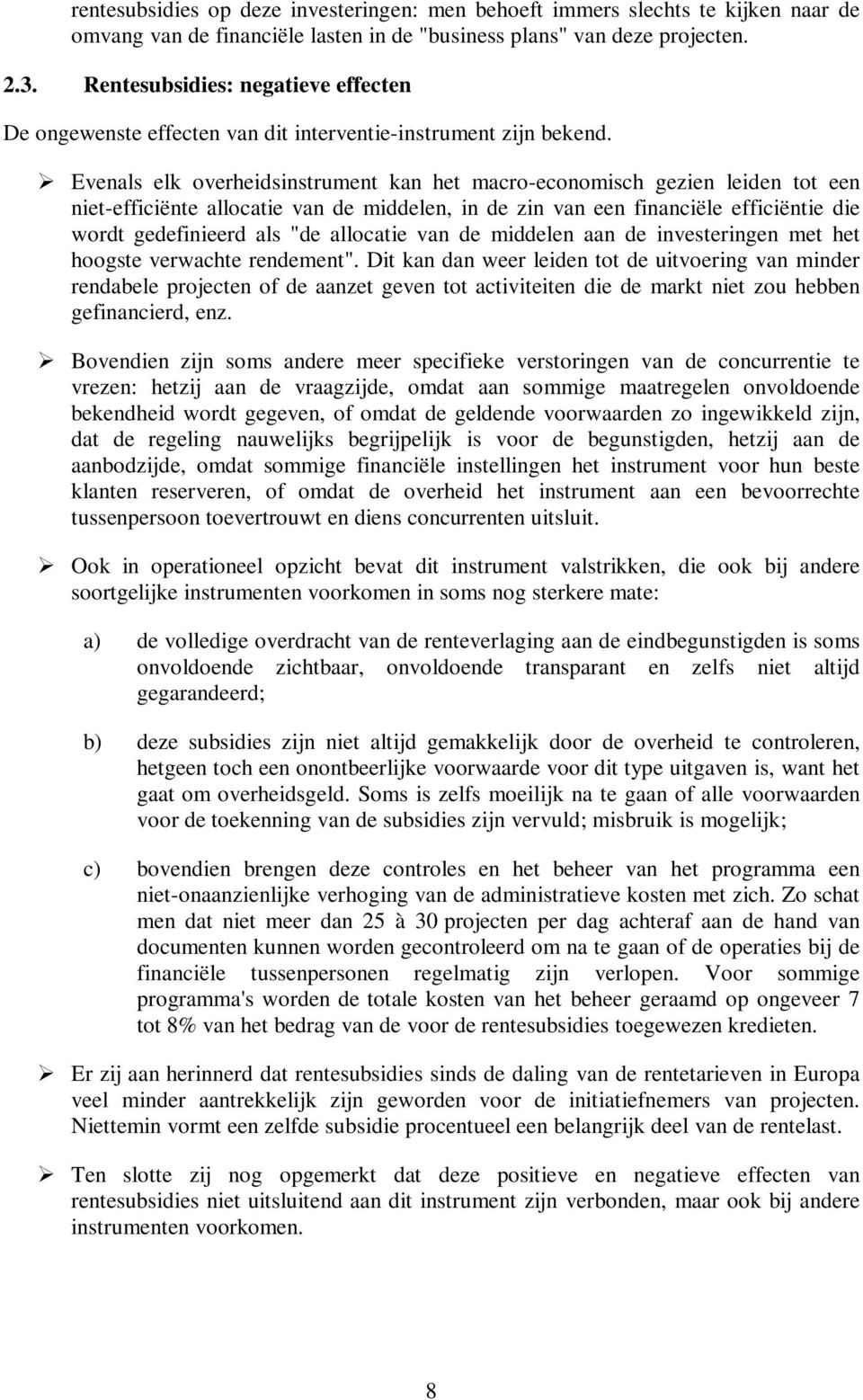 Evenals elk overheidsinstrument kan het macro-economisch gezien leiden tot een niet-efficiënte allocatie van de middelen, in de zin van een financiële efficiëntie die wordt gedefinieerd als "de