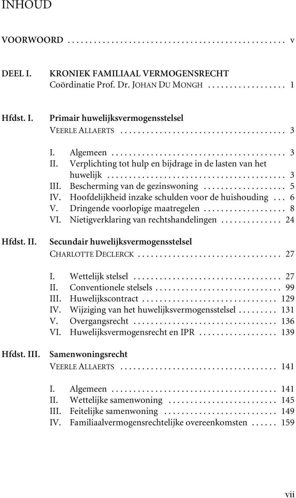 Dringende voorlopige maatregelen... 8 VI. Nietigverklaring van rechtshandelingen... 24 Hfdst. II. Secundair huwelijksvermogensstelsel CHARLOTTE DECLERCK... 27 I. Wettelijk stelsel... 27 II.