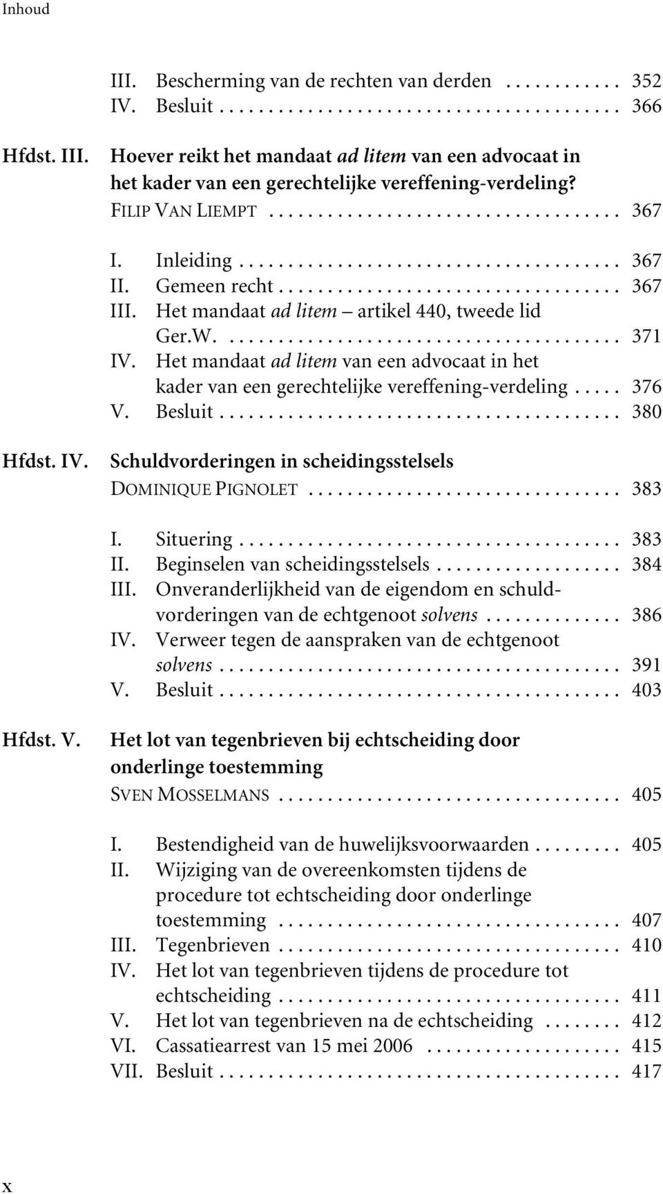 Het mandaat ad litem van een advocaat in het kader van een gerechtelijke vereffening-verdeling... 376 V. Besluit... 380 Hfdst. IV. Schuldvorderingen in scheidingsstelsels DOMINIQUE PIGNOLET... 383 I.