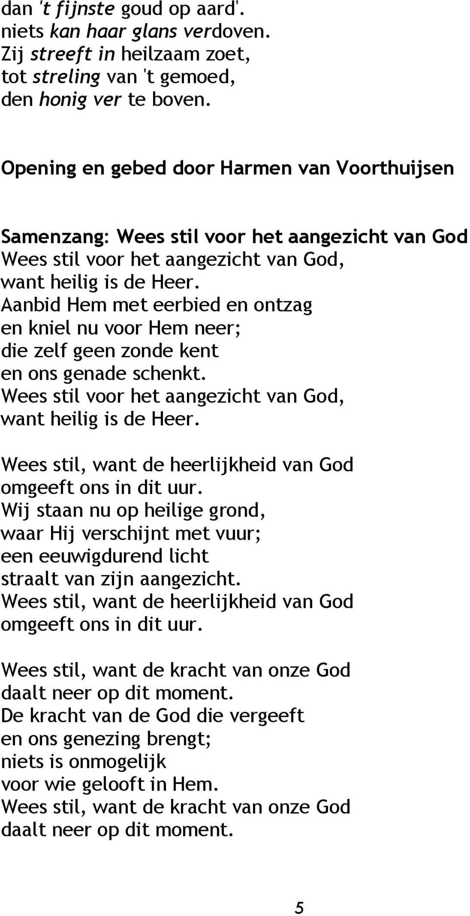 Aanbid Hem met eerbied en ontzag en kniel nu voor Hem neer; die zelf geen zonde kent en ons genade schenkt. Wees stil voor het aangezicht van God, want heilig is de Heer.