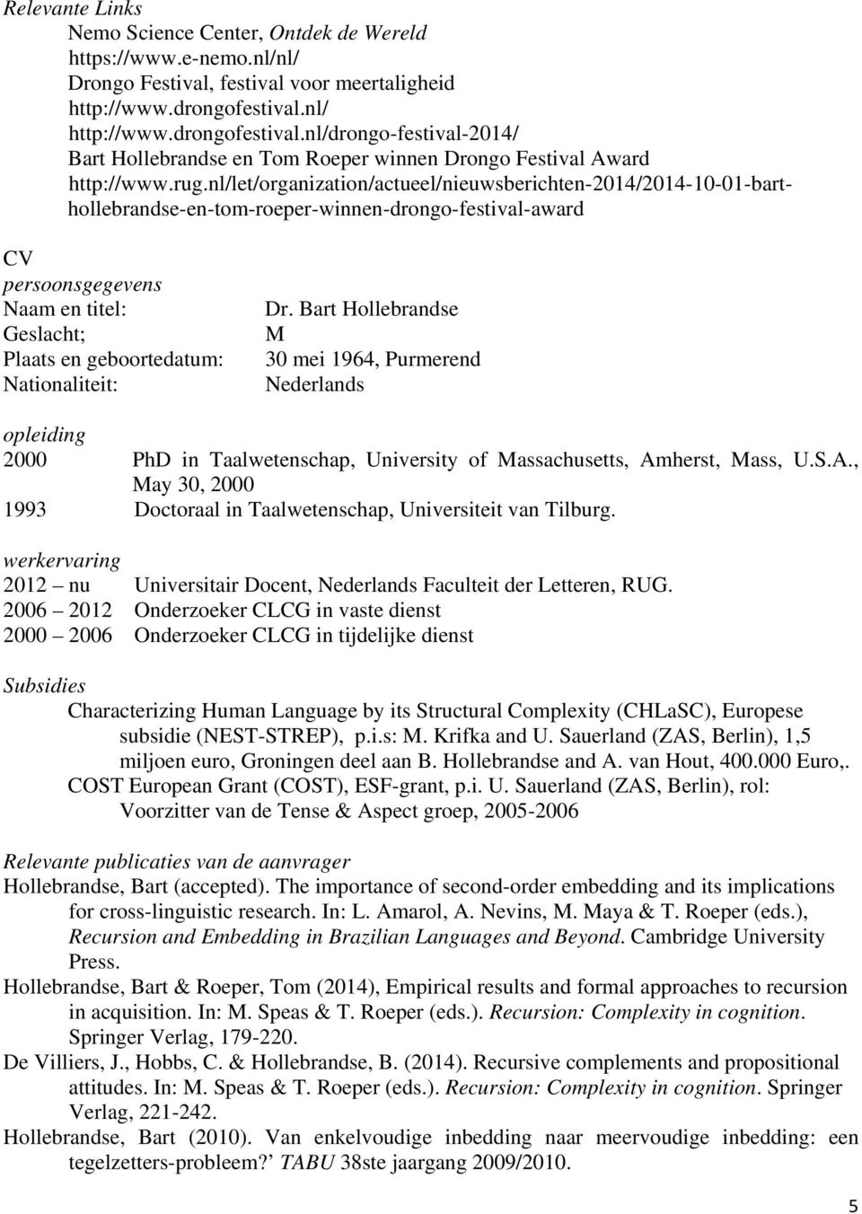 nl/let/organization/actueel/nieuwsberichten-2014/2014-10-01-barthollebrandse-en-tom-roeper-winnen-drongo-festival-award CV persoonsgegevens Naam en titel: Geslacht; Plaats en geboortedatum: