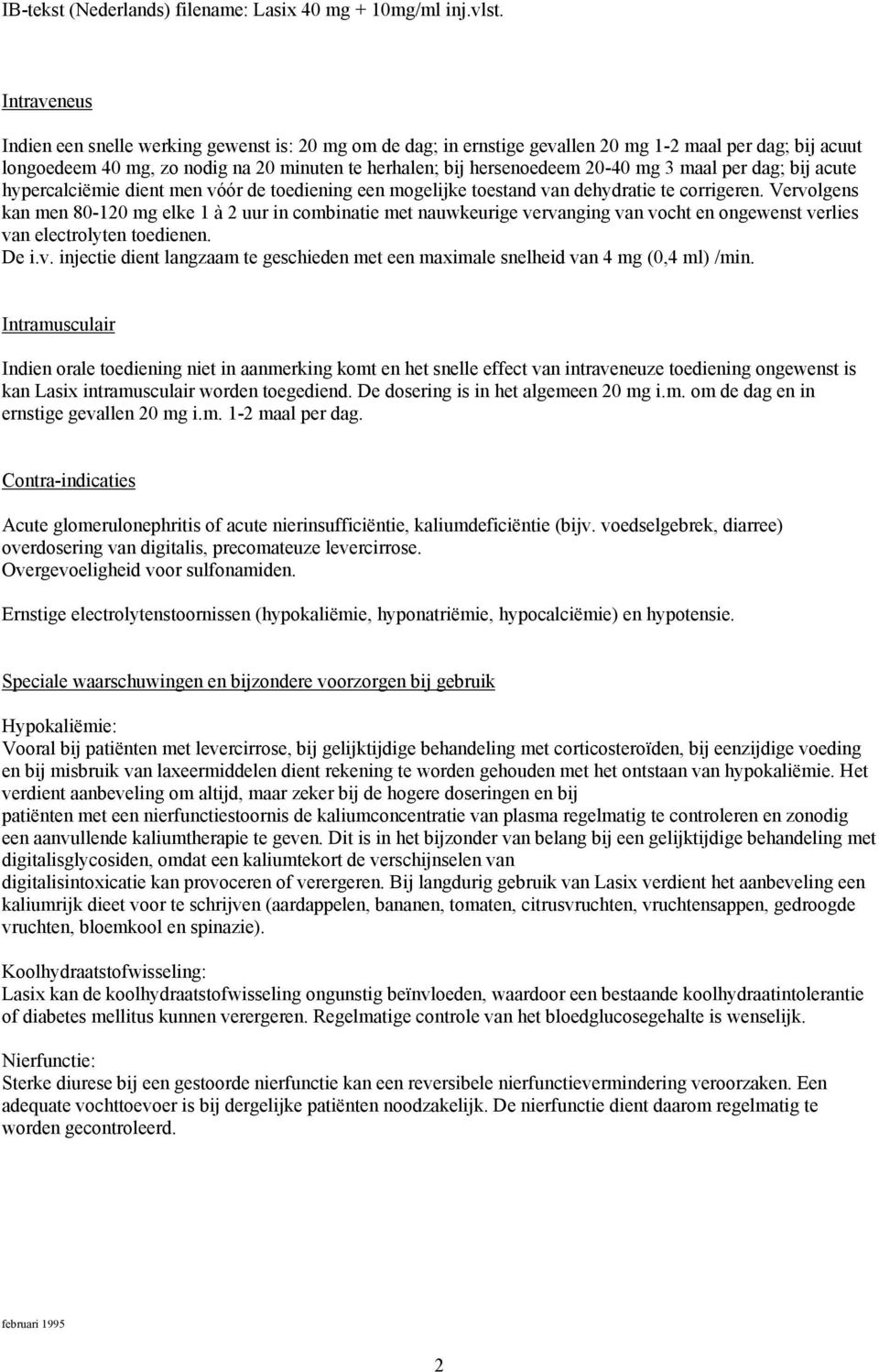 Vervolgens kan men 80-120 mg elke 1 à 2 uur in combinatie met nauwkeurige vervanging van vocht en ongewenst verlies van electrolyten toedienen. De i.v. injectie dient langzaam te geschieden met een maximale snelheid van 4 mg (0,4 ml) /min.