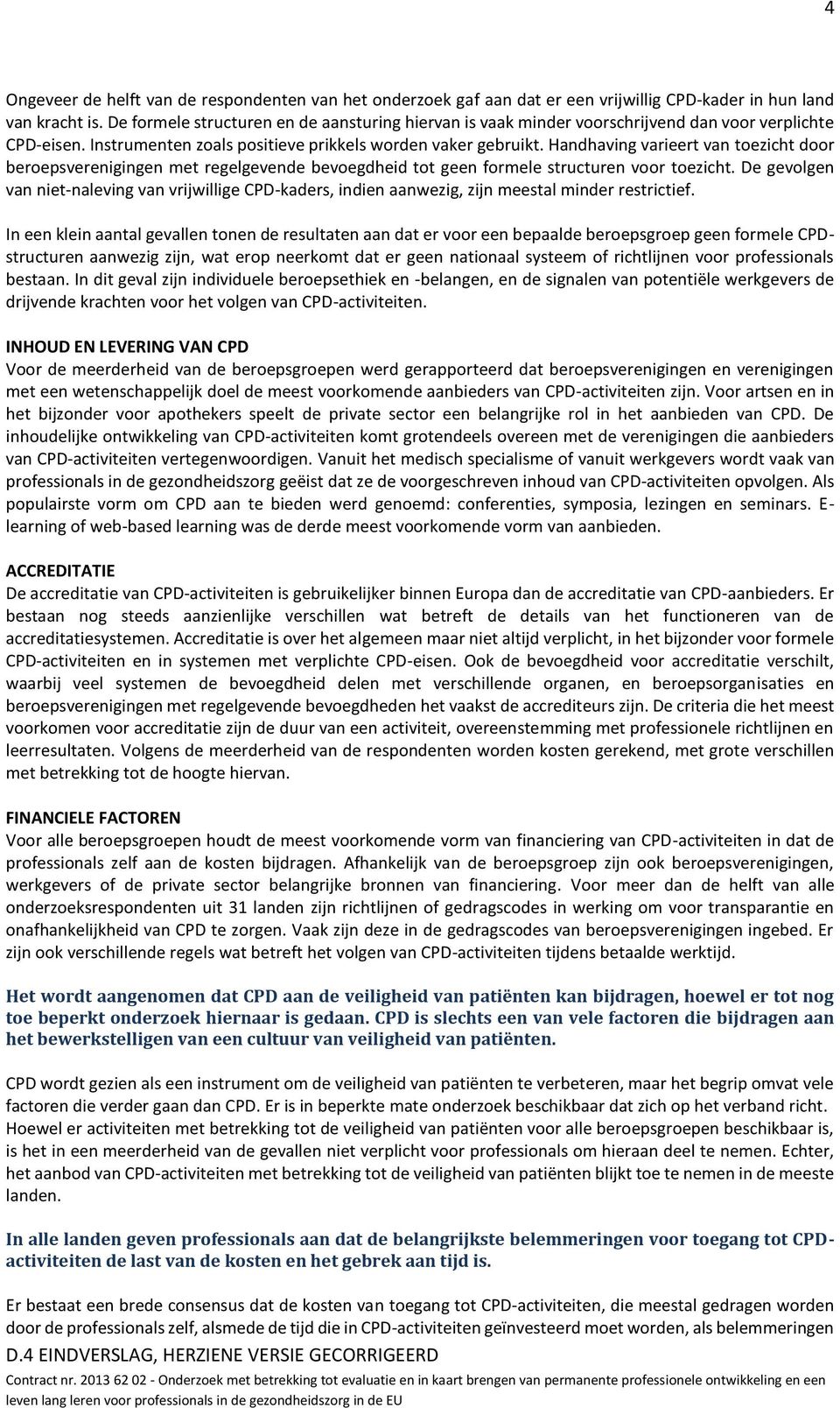 Handhaving varieert van toezicht door beroepsverenigingen met regelgevende bevoegdheid tot geen formele structuren voor toezicht.