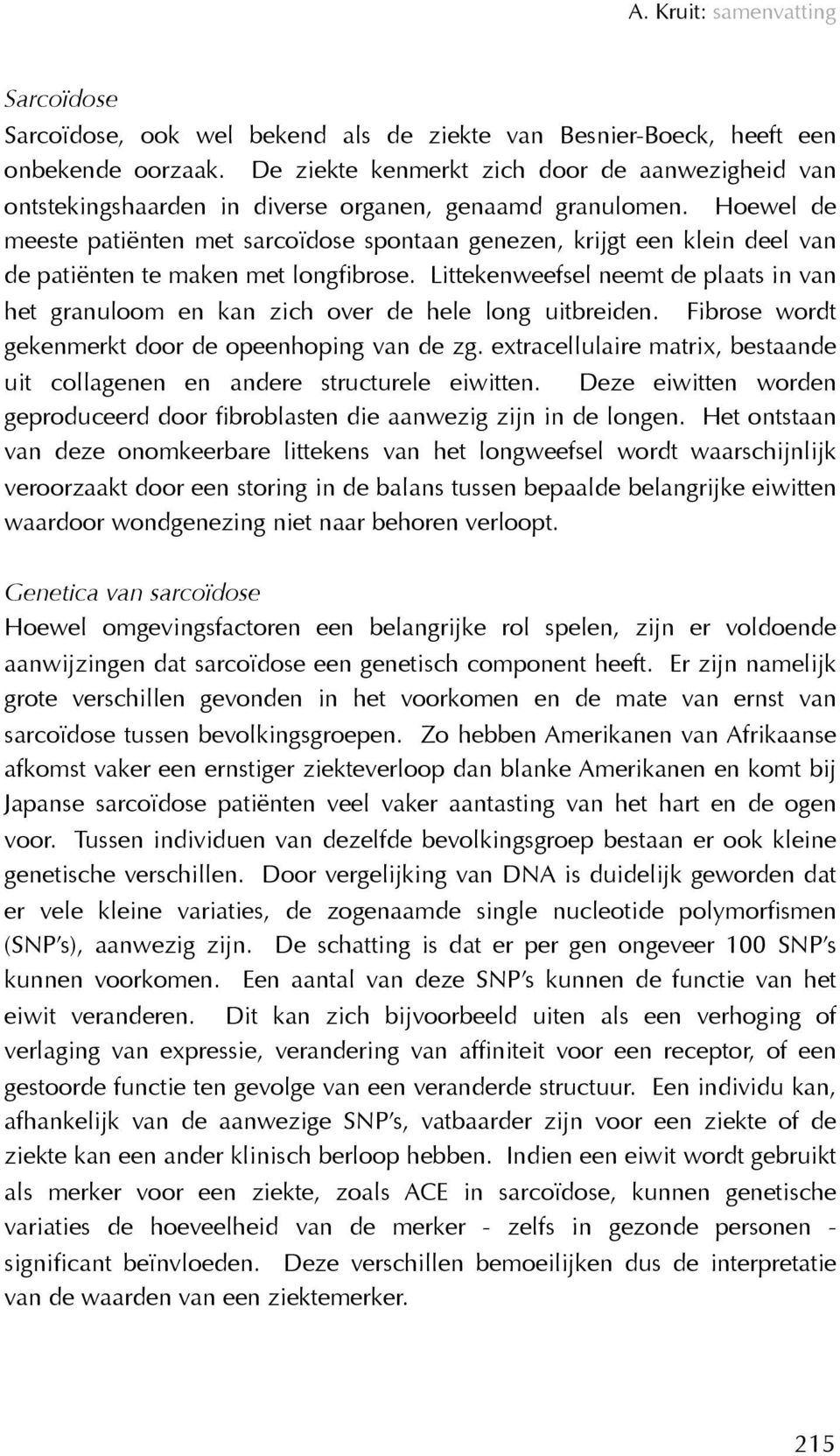 Hoewel de meeste patiënten met sarcoïdose spontaan genezen, krijgt een klein deel van de patiënten te maken met longfibrose.