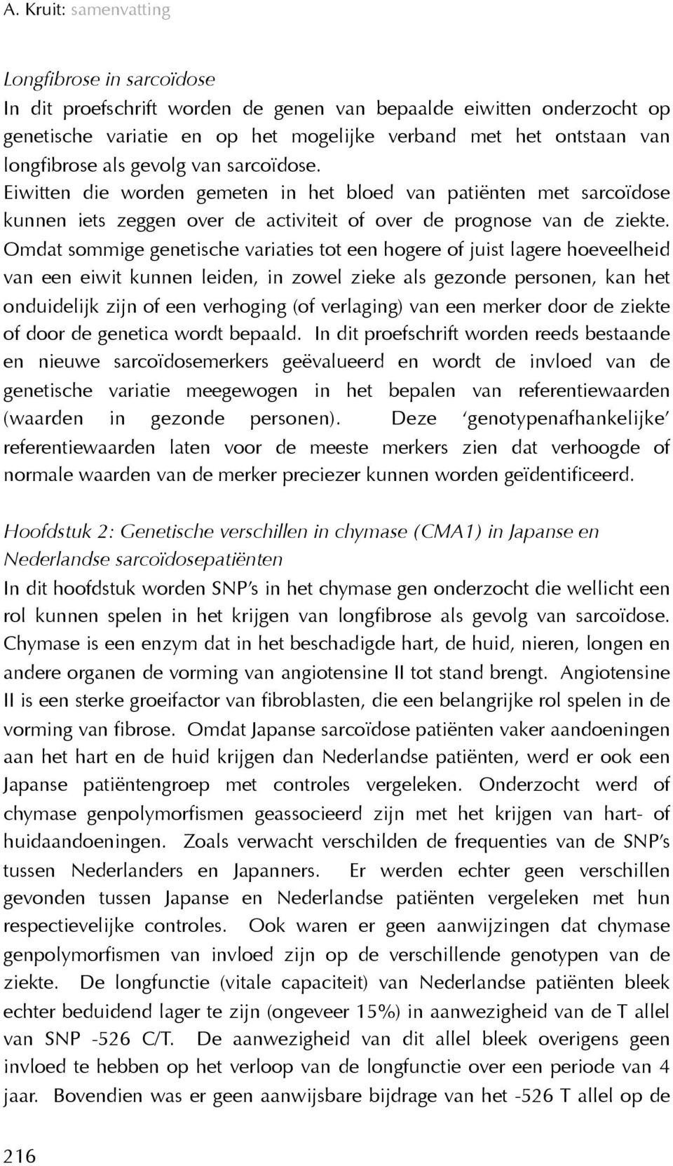 Omdat sommige genetische variaties tot een hogere of juist lagere hoeveelheid van een eiwit kunnen leiden, in zowel zieke als gezonde personen, kan het onduidelijk zijn of een verhoging (of