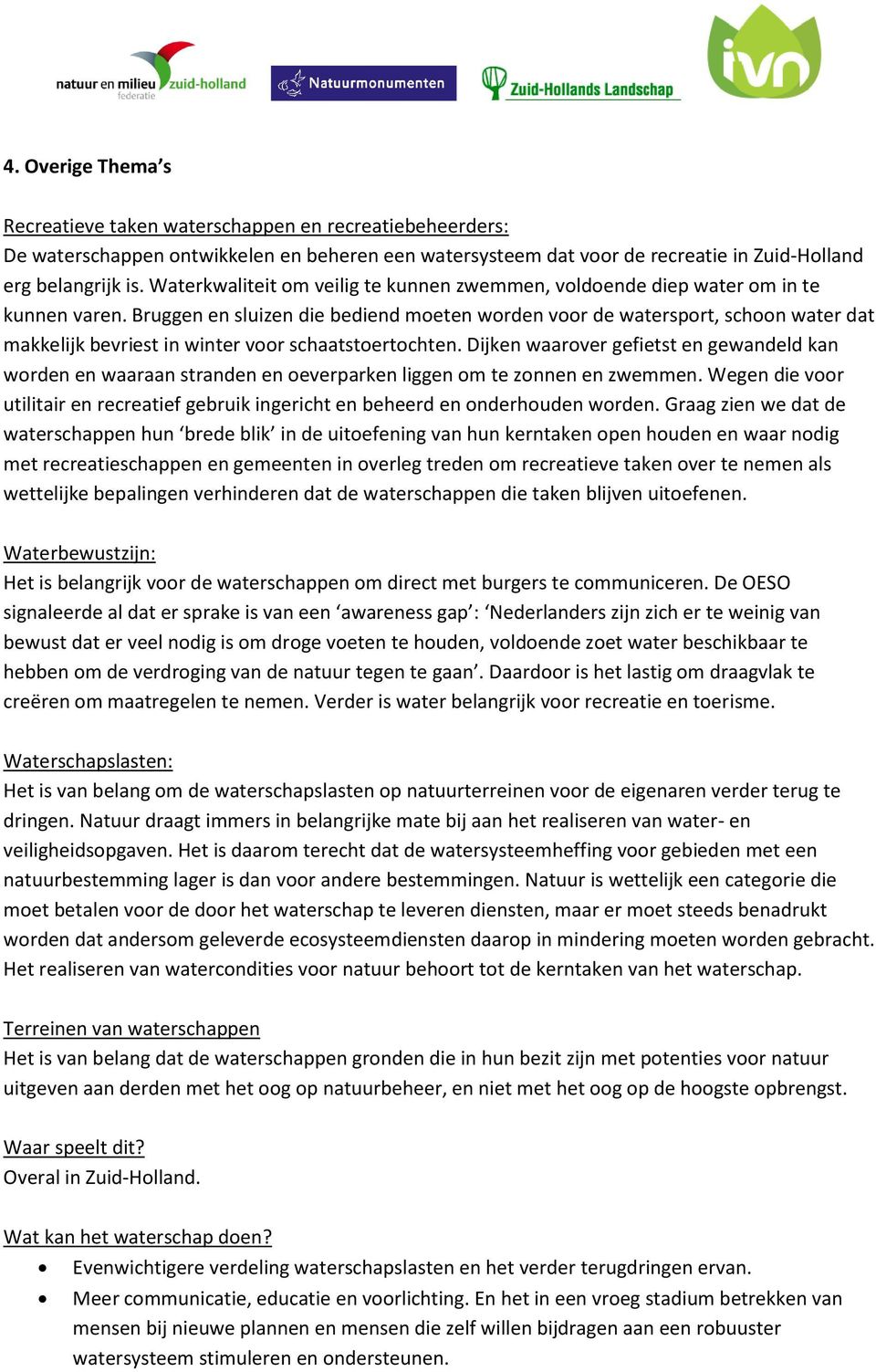 Bruggen en sluizen die bediend moeten worden voor de watersport, schoon water dat makkelijk bevriest in winter voor schaatstoertochten.