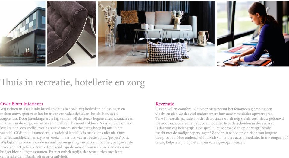 Door jarenlange ervaring kennen wij de steeds hogere eisen waaraan een interieur in de zorg-, recreatie- en hotelbranche moet voldoen.