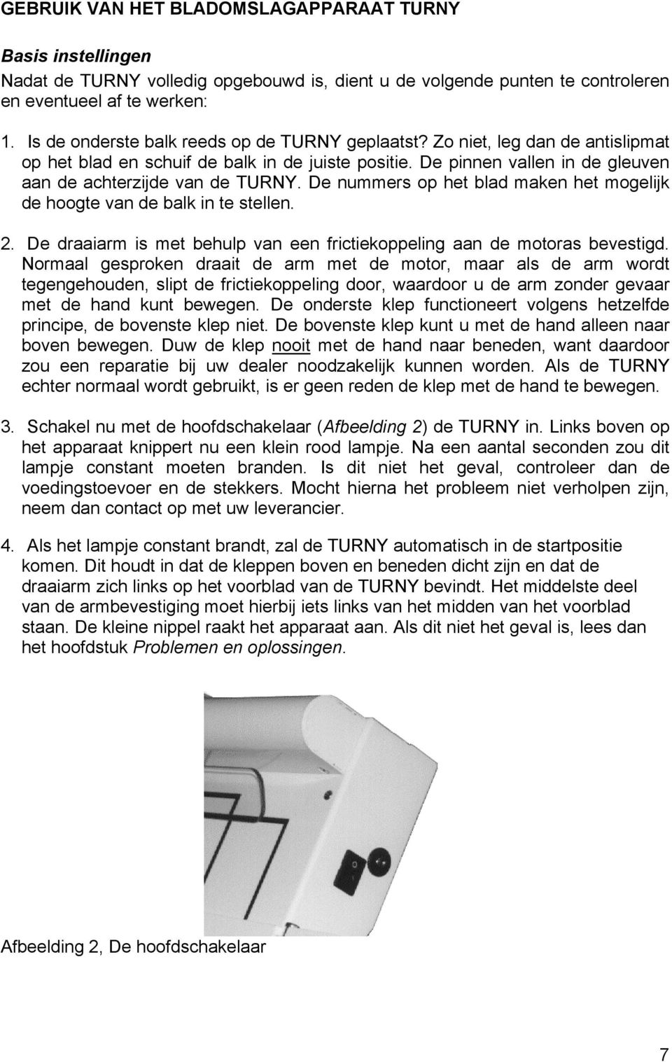 De nummers op het blad maken het mogelijk de hoogte van de balk in te stellen. 2. De draaiarm is met behulp van een frictiekoppeling aan de motoras bevestigd.