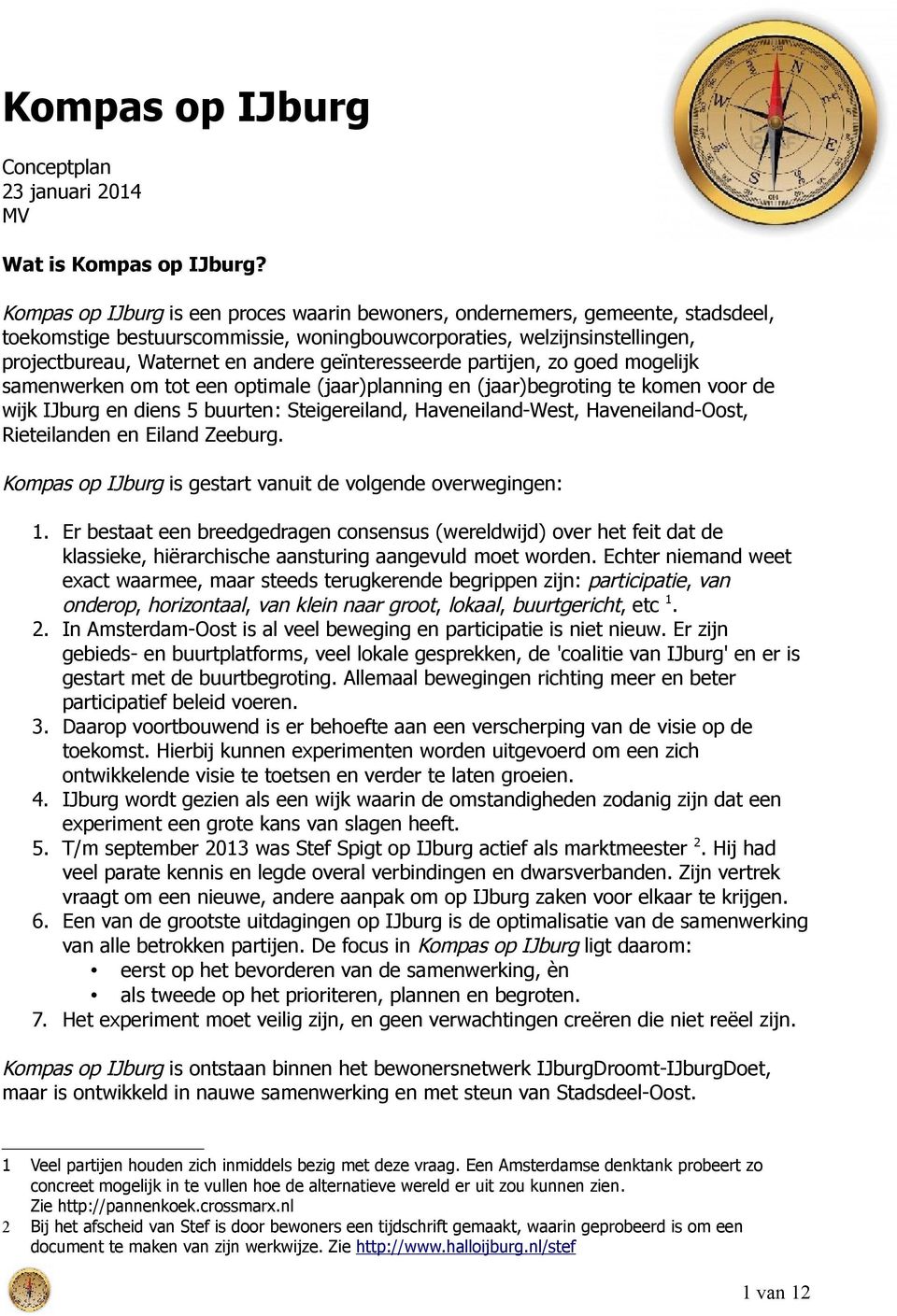 geïnteresseerde partijen, zo goed mogelijk samenwerken om tot een optimale (jaar)planning en (jaar)begroting te komen voor de wijk IJburg en diens 5 buurten: Steigereiland, Haveneiland-West,