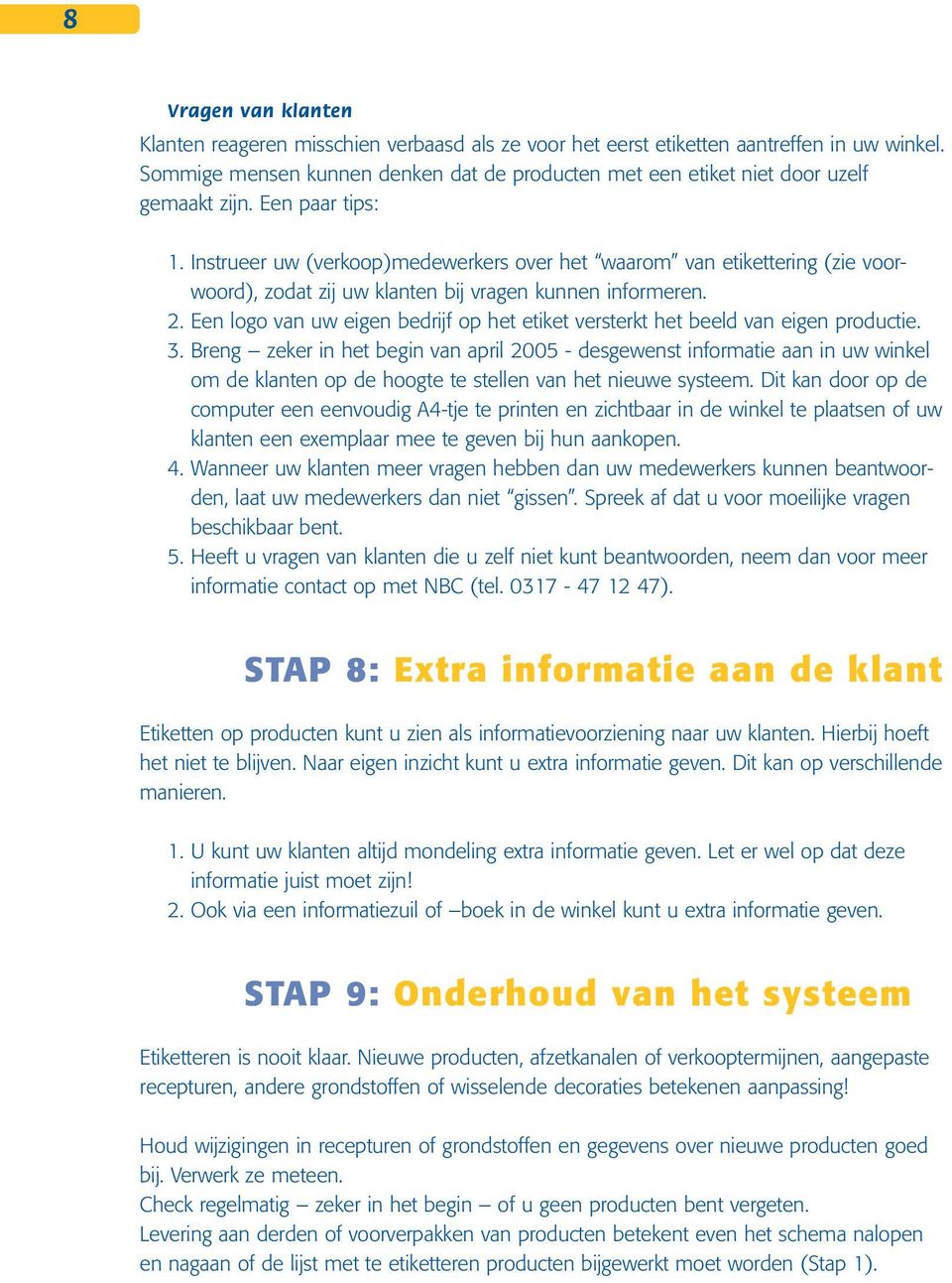 Instrueer uw (verkoop)medewerkers over het waarom van etikettering (zie voorwoord), zodat zij uw klanten bij vragen kunnen informeren. 2.