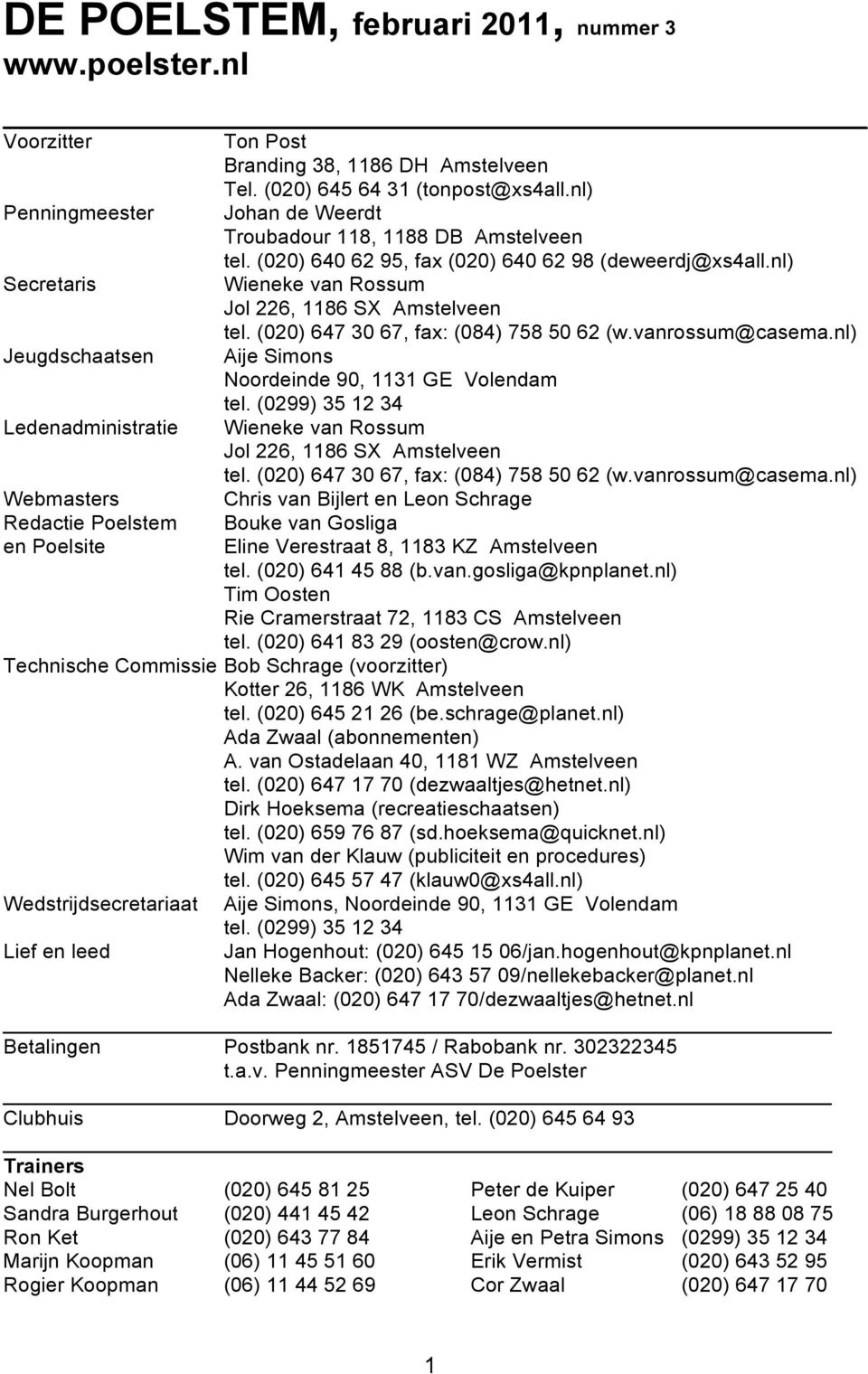 (020) 647 30 67, fax: (084) 758 50 62 (w.vanrossum@casema.nl) Jeugdschaatsen Aije Simons Noordeinde 90, 1131 GE Volendam tel.