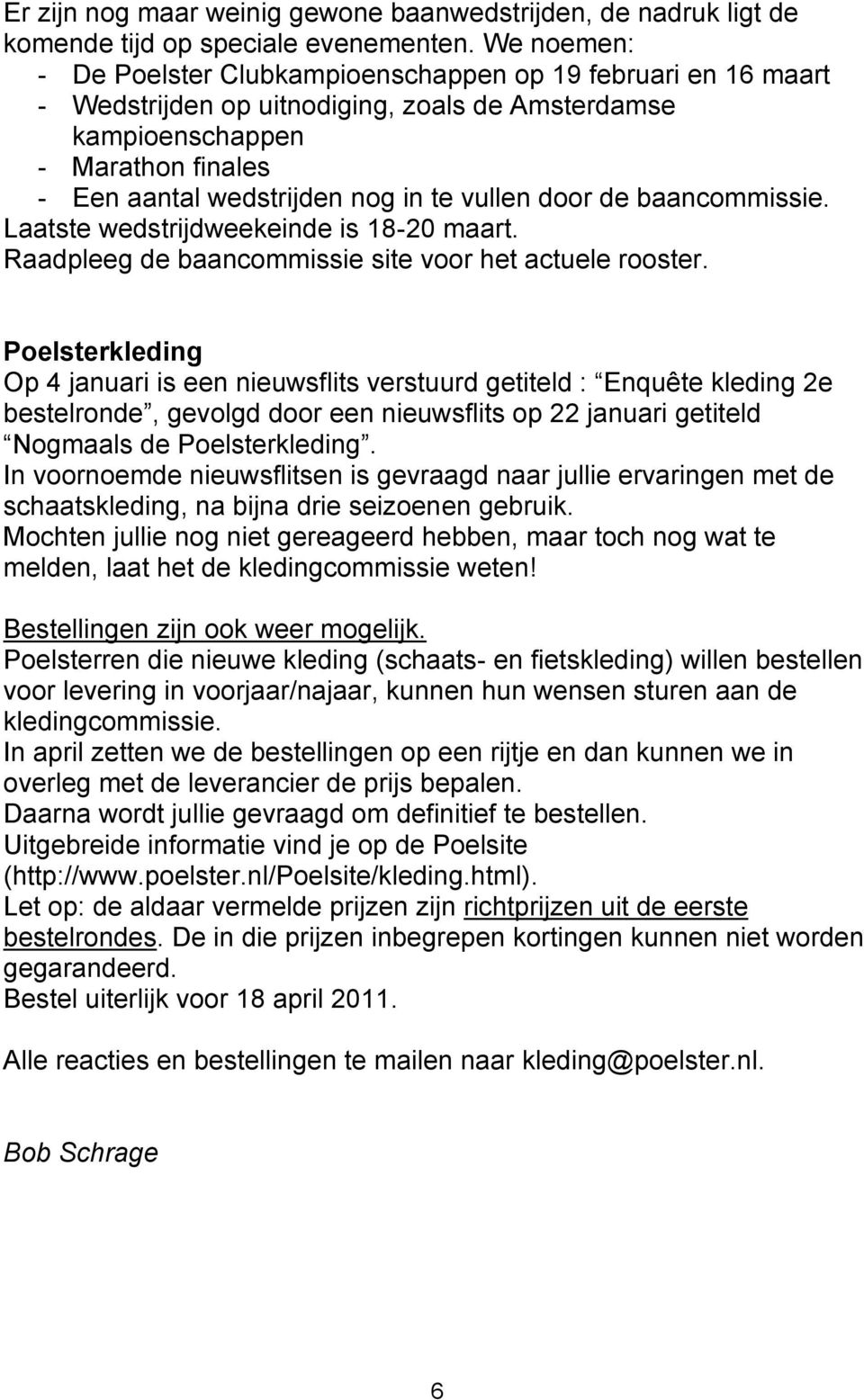 vullen door de baancommissie. Laatste wedstrijdweekeinde is 18-20 maart. Raadpleeg de baancommissie site voor het actuele rooster.