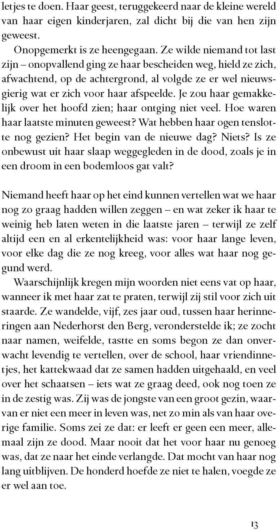 Je zou haar gemakkelijk over het hoofd zien; haar ontging niet veel. Hoe waren haar laatste minuten geweest? Wat hebben haar ogen tenslotte nog gezien? Het begin van de nieuwe dag? Niets?