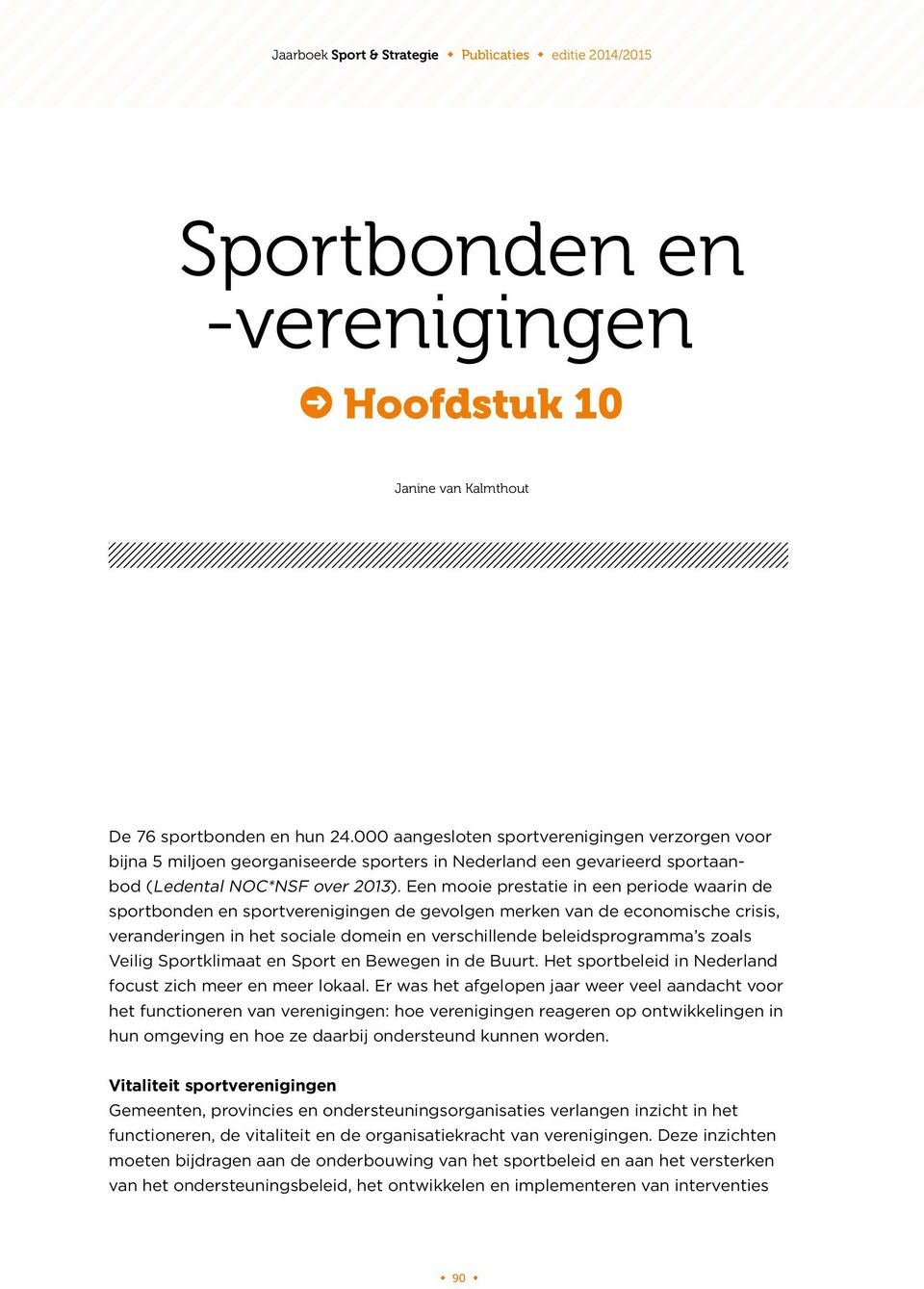 Een mooie prestatie in een periode waarin de sportbonden en sportverenigingen de gevolgen merken van de economische crisis, veranderingen in het sociale domein en verschillende beleidsprogramma s