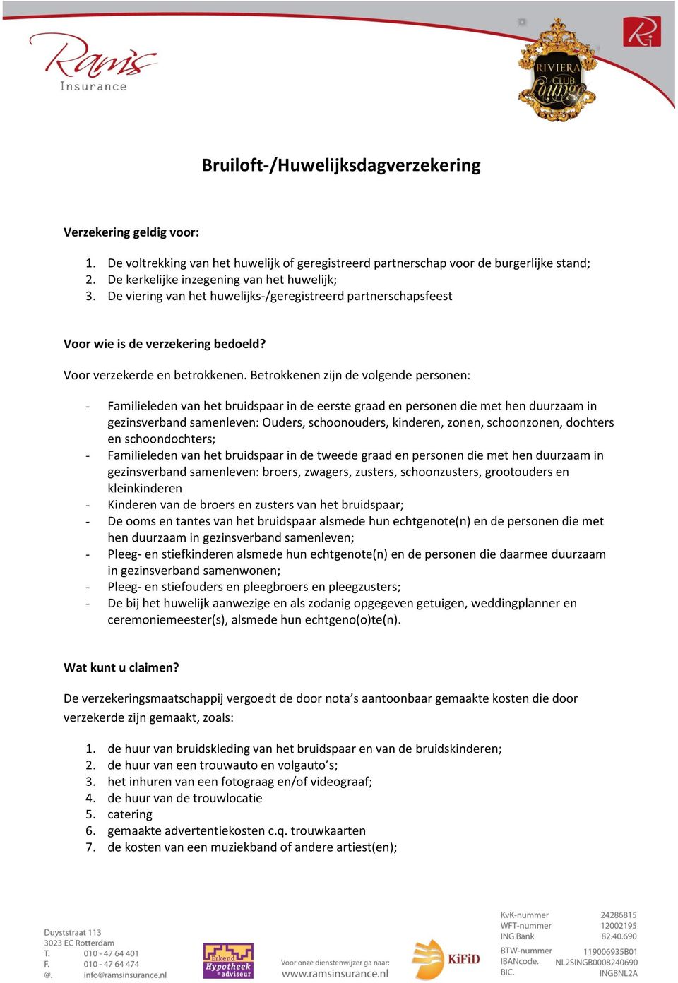 Betrokkenen zijn de volgende personen: - Familieleden van het bruidspaar in de eerste graad en personen die met hen duurzaam in gezinsverband samenleven: Ouders, schoonouders, kinderen, zonen,