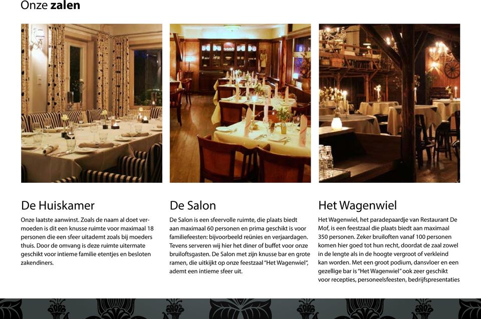 De Salon De Salon is een sfeervolle ruimte, die plaats biedt aan maximaal 60 personen en prima geschikt is voor familiefeesten: bijvoorbeeld reünies en verjaardagen.