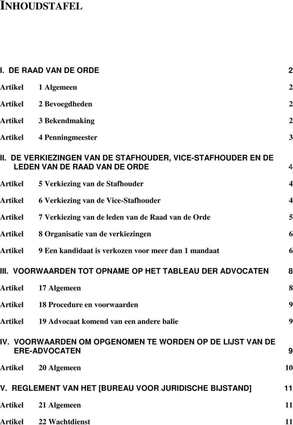 van de leden van de Raad van de Orde 5 Artikel 8 Organisatie van de verkiezingen 6 Artikel 9 Een kandidaat is verkozen voor meer dan 1 mandaat 6 III.