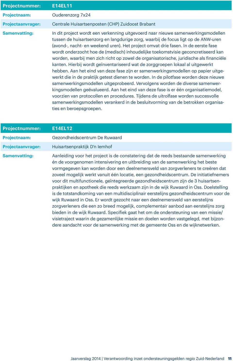 In de eerste fase wordt onderzocht hoe de (medisch) inhoudelijke toekomstvisie geconcretiseerd kan worden, waarbij men zich richt op zowel de organisatorische, juridische als financiële kanten.