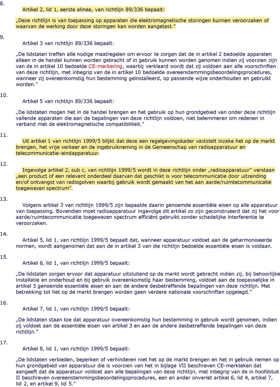 Artikel 3 van richtlijn 89/336 bepaalt: De lidstaten treffen alle nodige maatregelen om ervoor te zorgen dat de in artikel 2 bedoelde apparaten alleen in de handel kunnen worden gebracht of in