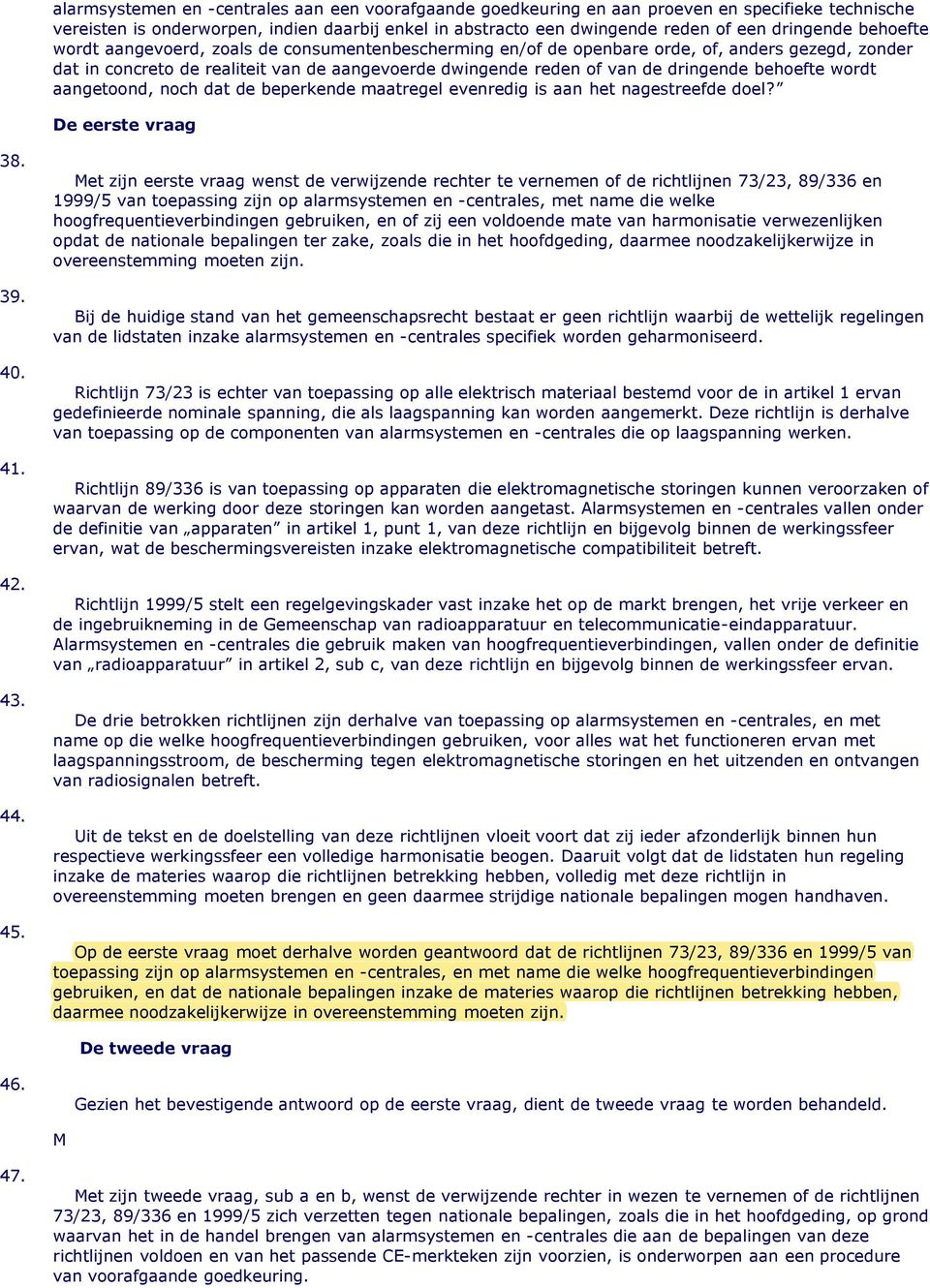 behoefte wordt aangetoond, noch dat de beperkende maatregel evenredig is aan het nagestreefde doel? De eerste vraag 38. 39. 40. 41. 42. 43. 44. 45.