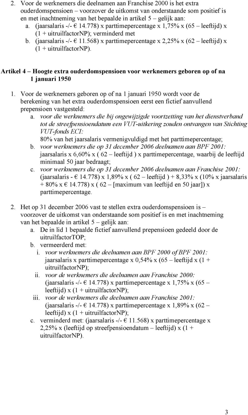 568) x parttimepercentage x 2,25% x (62 leeftijd) x (1 + uitruilfactornp). Artikel 4 Hoogte extra ouderdomspensioen voor werknemers geboren op of na 1 januari 1950 1.