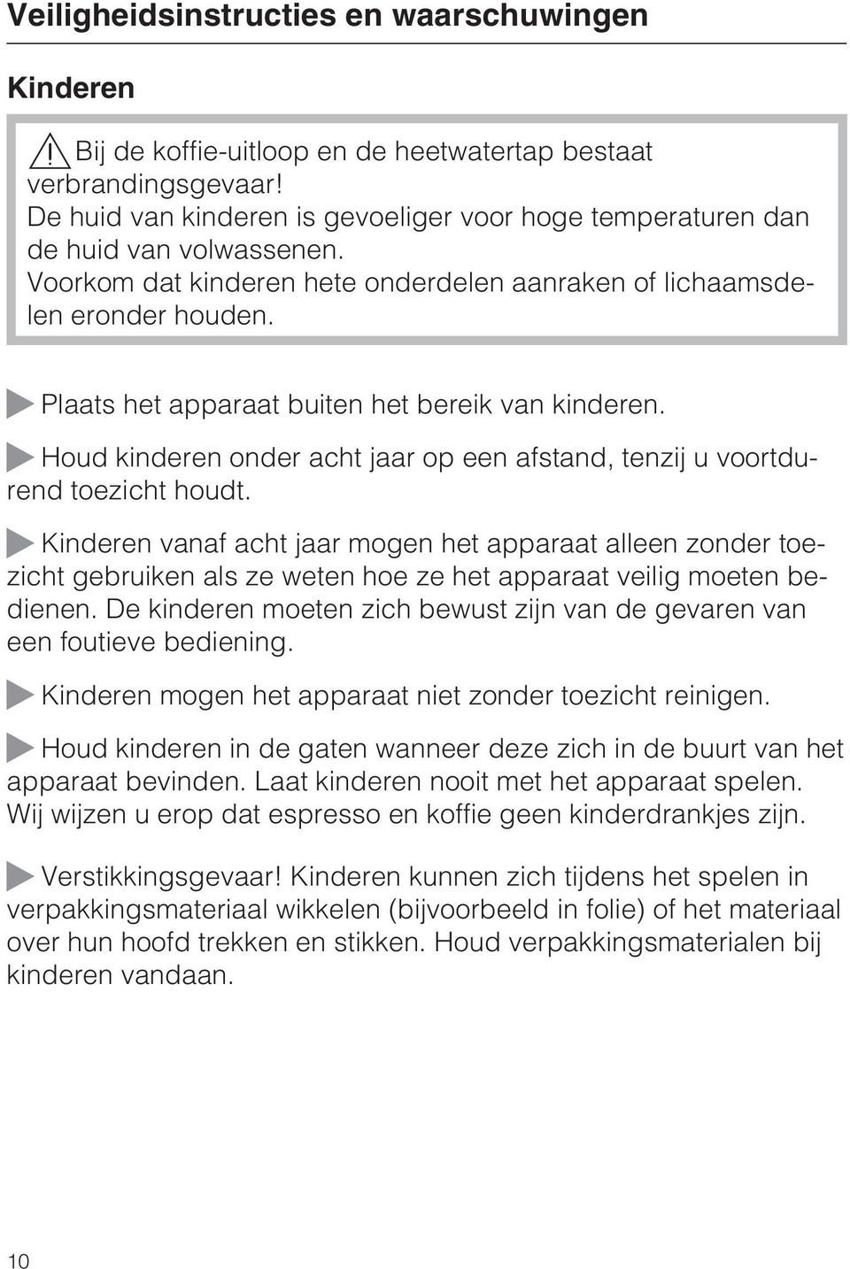 ~ Plaats het apparaat buiten het bereik van kinderen. ~ Houd kinderen onder acht jaar op een afstand, tenzij u voortdurend toezicht houdt.