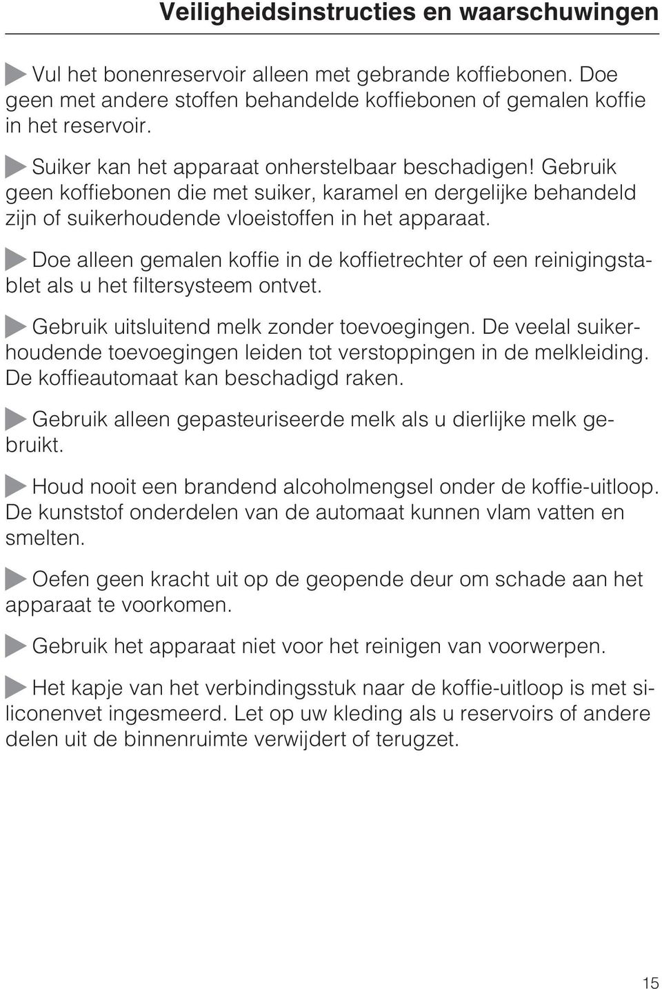 ~ Doe alleen gemalen koffie in de koffietrechter of een reinigingstablet als u het filtersysteem ontvet. ~ Gebruik uitsluitend melk zonder toevoegingen.