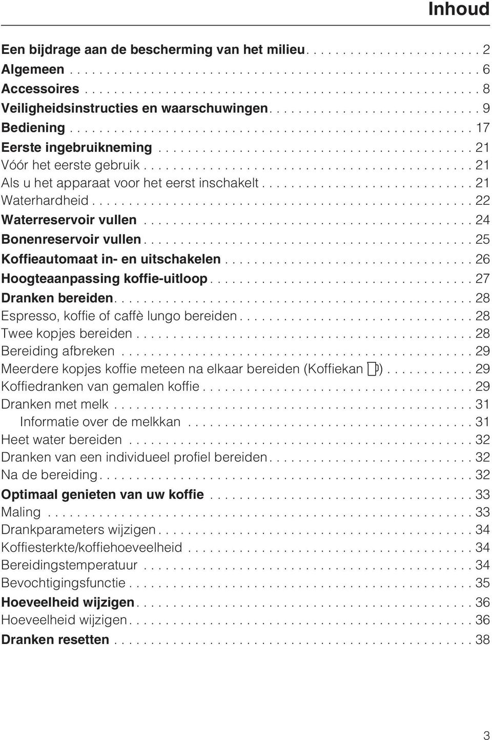 ..27 Dranken bereiden....28 Espresso, koffie of caffè lungo bereiden... 28 Twee kopjes bereiden...28 Bereiding afbreken...29 Meerdere kopjes koffie meteen na elkaar bereiden (Koffiekan ).