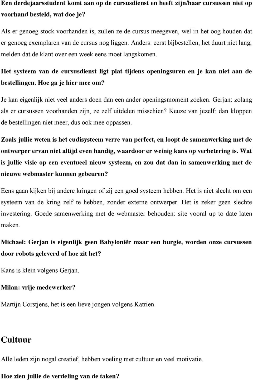 Anders: eerst bijbestellen, het duurt niet lang, melden dat de klant over een week eens moet langskomen.