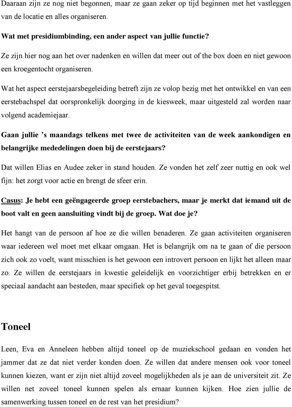 Wat het aspect eerstejaarsbegeleiding betreft zijn ze volop bezig met het ontwikkel en van een eerstebachspel dat oorspronkelijk doorging in de kiesweek, maar uitgesteld zal worden naar volgend