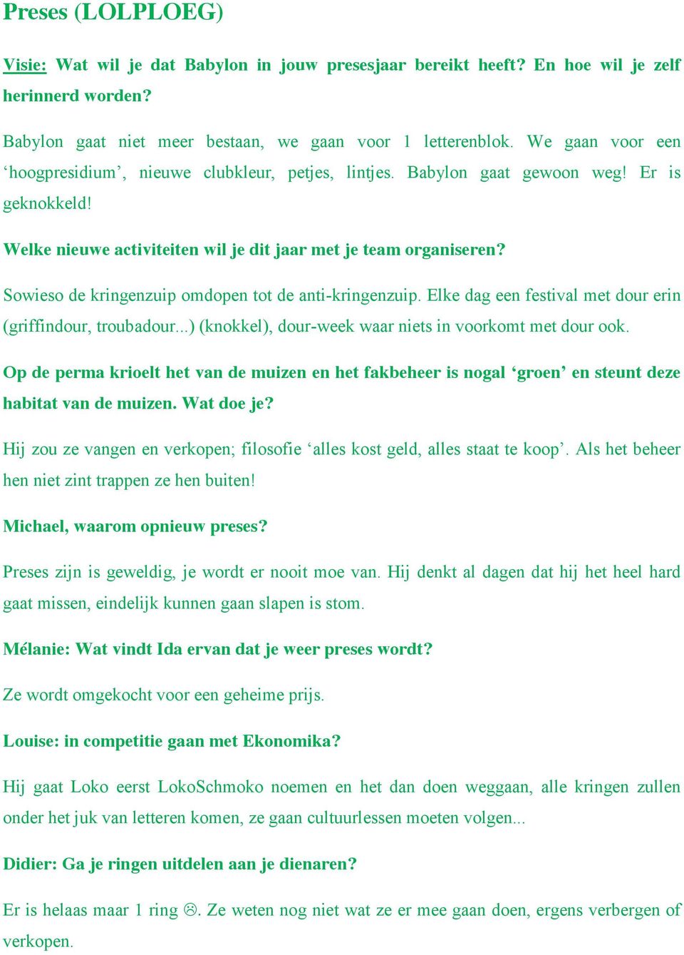 Sowieso de kringenzuip omdopen tot de anti-kringenzuip. Elke dag een festival met dour erin (griffindour, troubadour...) (knokkel), dour-week waar niets in voorkomt met dour ook.