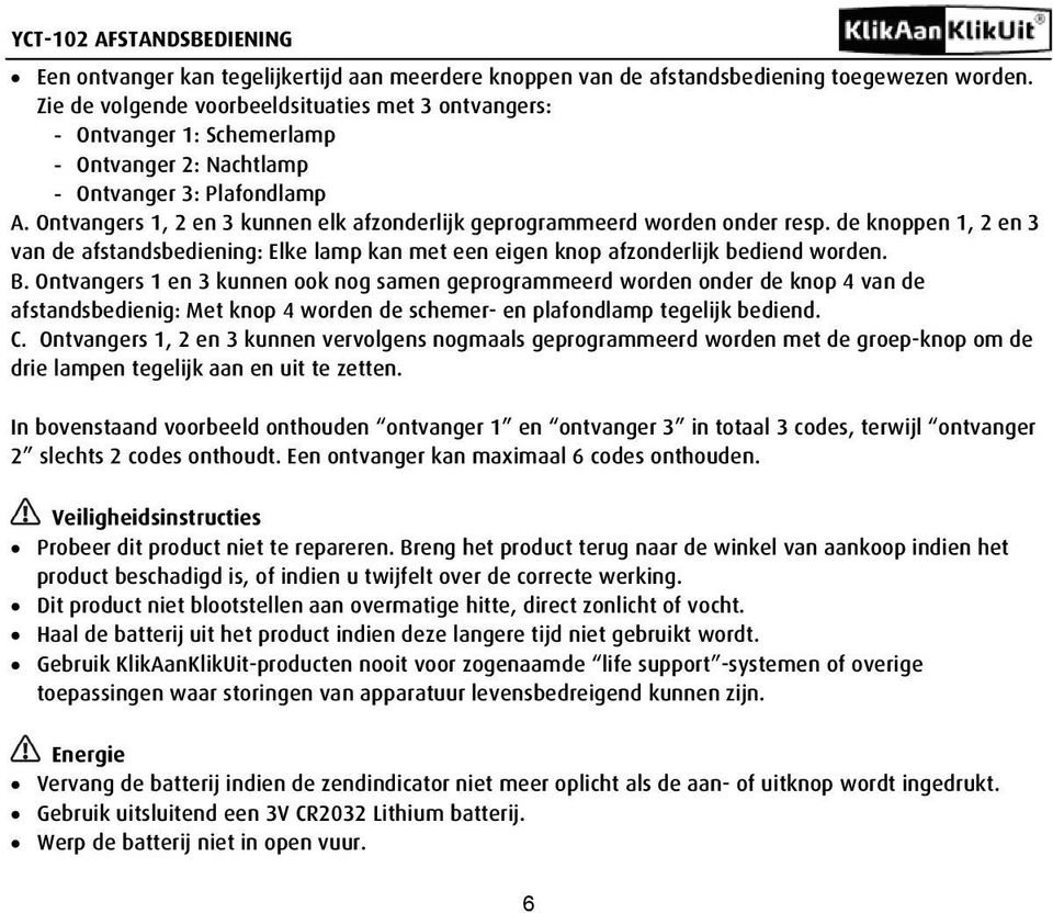 Ontvangers 1, 2 en 3 kunnen elk afzonderlijk geprogrammeerd worden onder resp. de knoppen 1, 2 en 3 van de afstandsbediening: Elke lamp kan met een eigen knop afzonderlijk bediend worden. B.