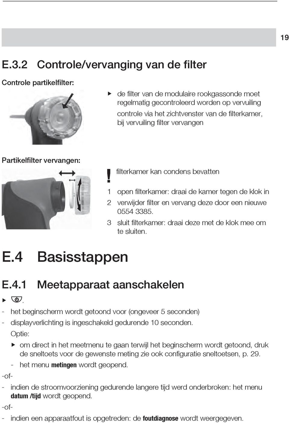 lterkamer, bij vervuiling fi lter vervangen Partikelfilter vervangen: fi lterkamer kan condens bevatten E.4 Basisstappen E.4.1 Meetapparaat aanschakelen.