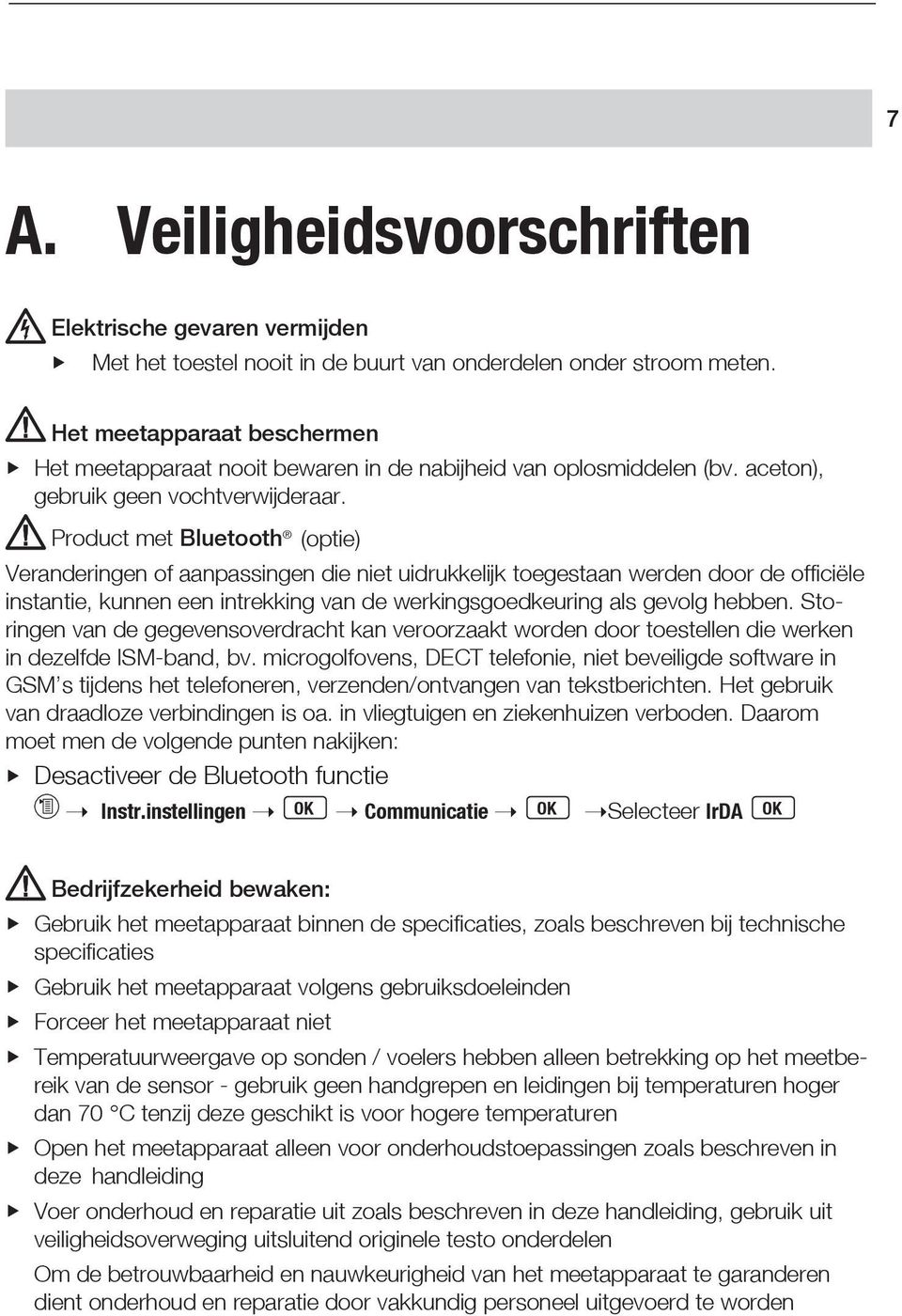 Product met Bluetooth (optie) Veranderingen of aanpassingen die niet uidrukkelijk toegestaan werden door de offi ciële instantie, kunnen een intrekking van de werkingsgoedkeuring als gevolg hebben.