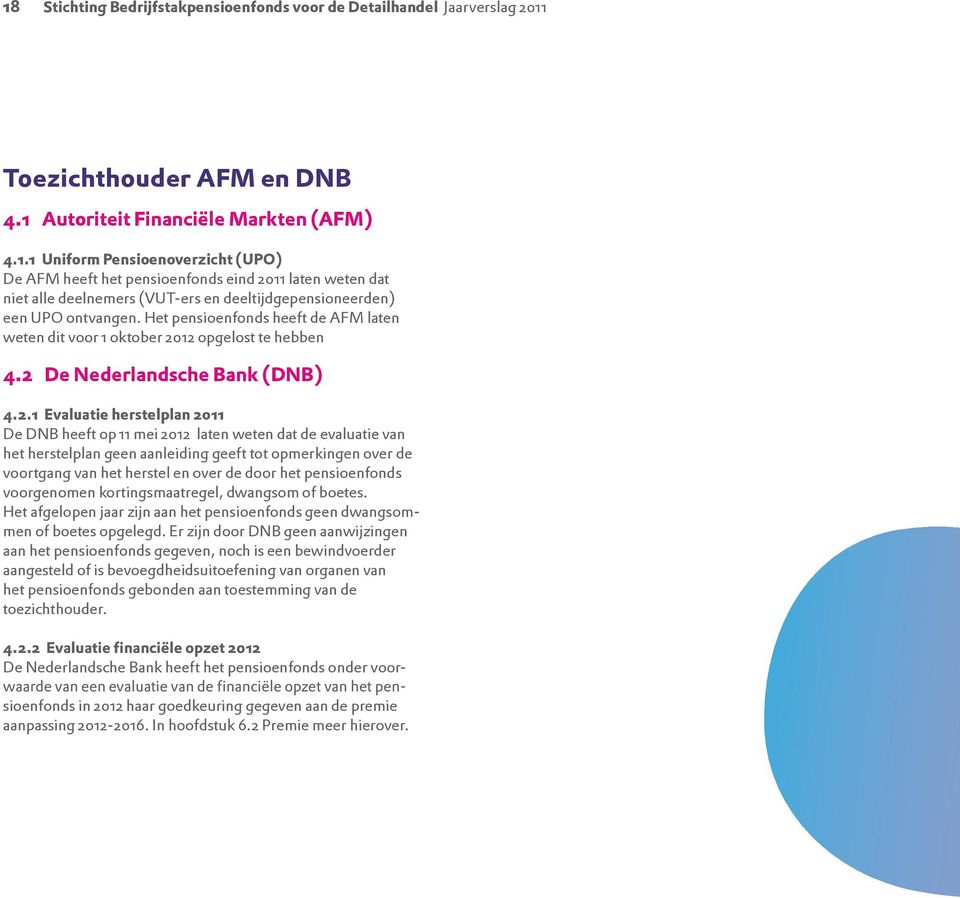 12 opgelost te hebben 4.2 De Nederlandsche Bank (DNB) 4.2.1 Evaluatie herstelplan 2011 De DNB heeft op 11 mei 2012 laten weten dat de evaluatie van het herstelplan geen aanleiding geeft tot