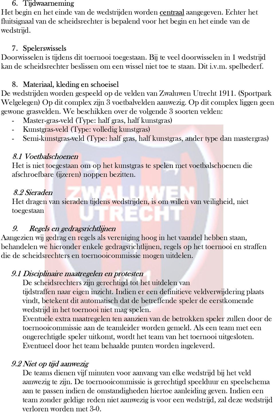 sv C D W 8. Materiaal, kleding en schoeisel De wedstrijden worden gespeeld op de velden van Zwaluwen Utrecht 1911. (Sportpark Welgelegen) Op dit complex zijn 3 voetbalvelden aanwezig.