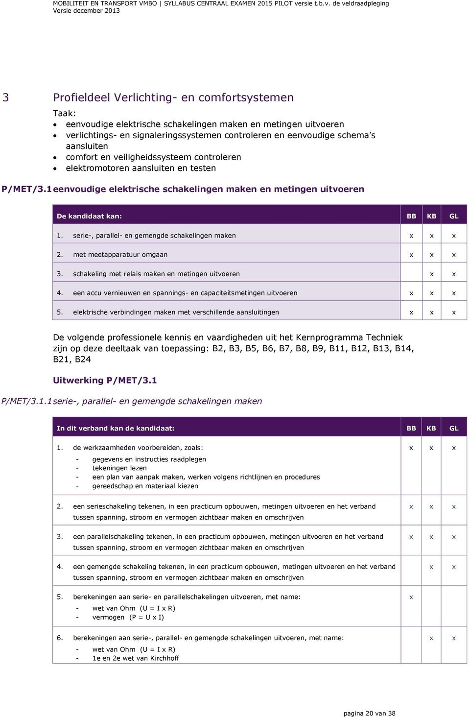 serie-, parallel- en gemengde schakelingen maken 2. met meetapparatuur omgaan 3. schakeling met relais maken en metingen uitvoeren 4.