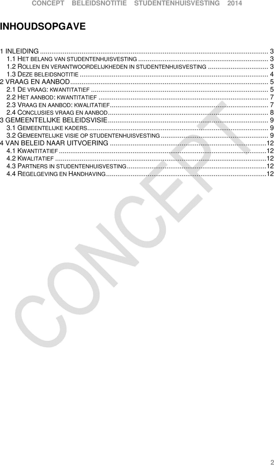 .. 8 3 GEMEENTELIJKE BELEIDSVISIE... 9 3.1 GEMEENTELIJKE KADERS... 9 3.2 GEMEENTELIJKE VISIE OP STUDENTENHUISVESTING... 9 4 VAN BELEID NAAR UITVOERING.