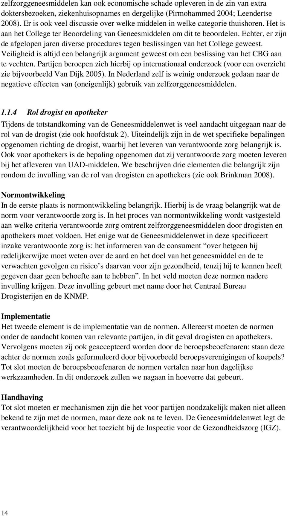 Echter, er zijn de afgelopen jaren diverse procedures tegen beslissingen van het College geweest. Veiligheid is altijd een belangrijk argument geweest om een beslissing van het CBG aan te vechten.