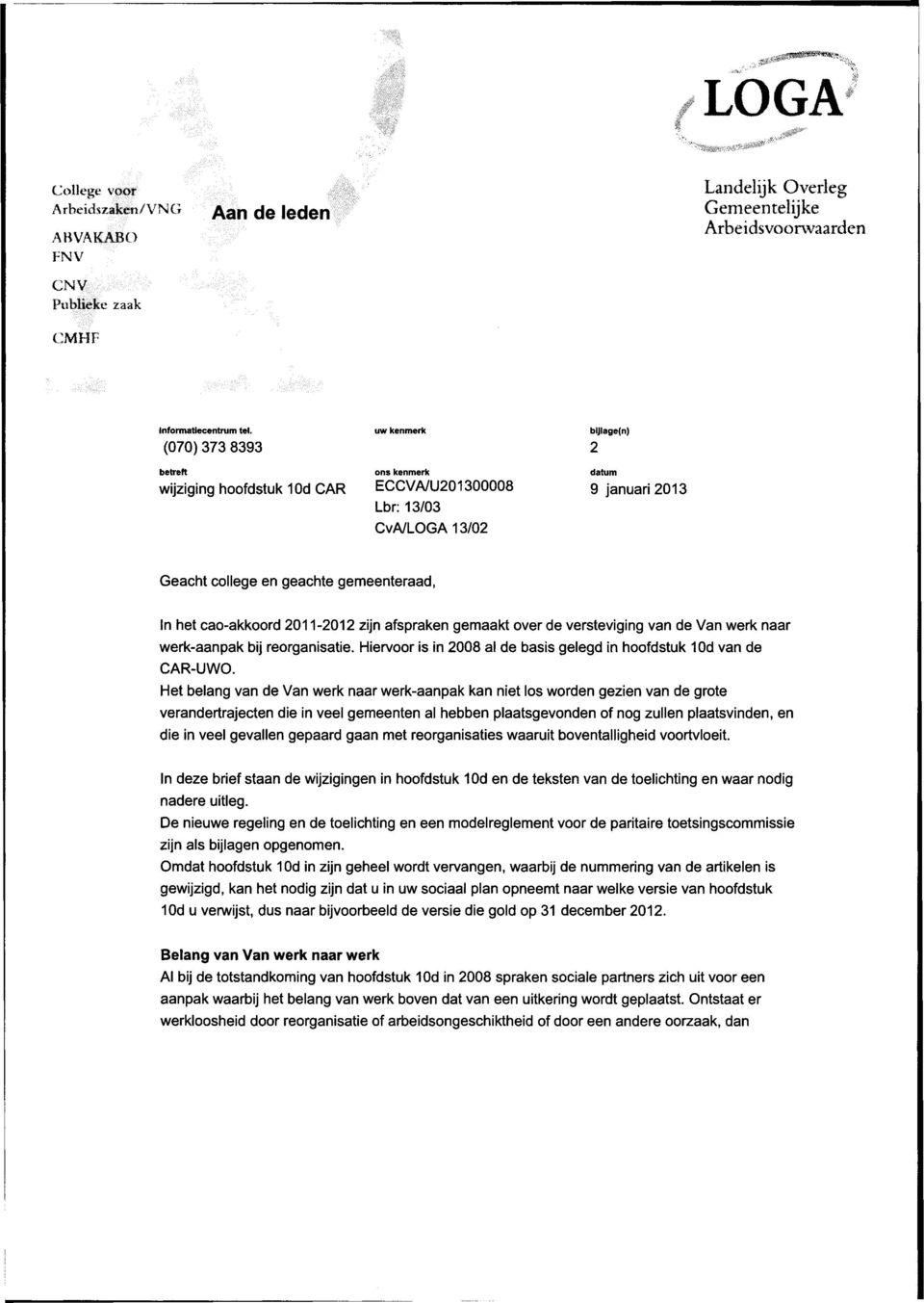 cao-akkoord 2011-2012 zijn afspraken gemaakt over de versteviging van de Van werk naar werk-aanpak bij reorganisatie. Hiervoor is in 2008 al de basis gelegd in hoofdstuk 10d van de CAR-UWO.