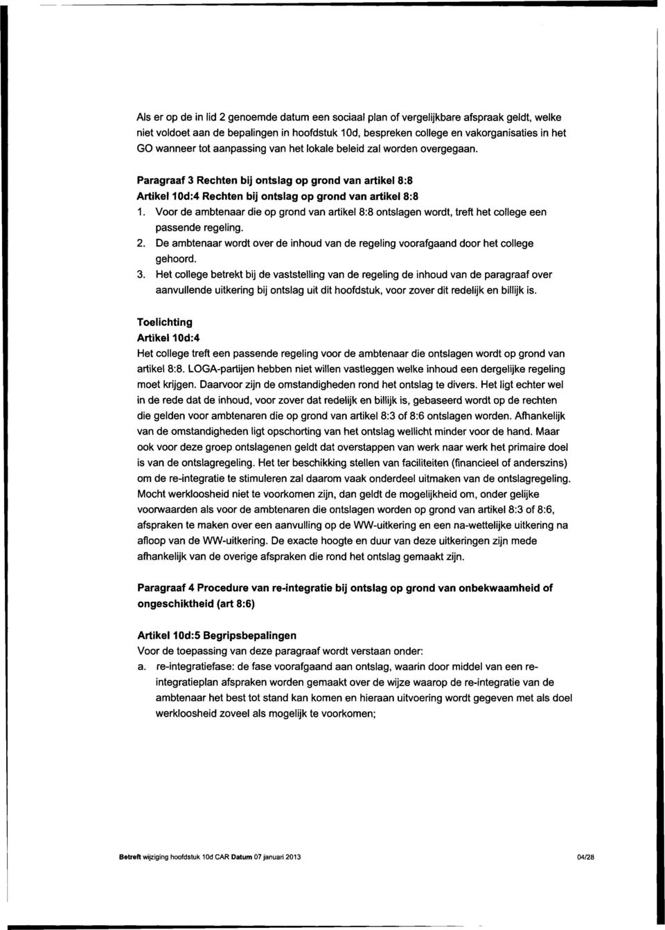 Voor de ambtenaar die op grond van artikel 8:8 ontslagen wordt, treft het college een passende regeling. 2. De ambtenaar wordt over de inhoud van de regeling voorafgaand door het college gehoord. 3.