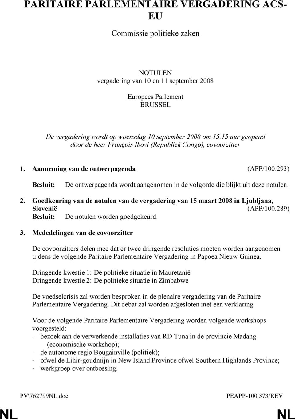 293) De ontwerpagenda wordt aangenomen in de volgorde die blijkt uit deze notulen. 2. Goedkeuring van de notulen van de vergadering van 15 maart 2008 in Ljubljana, Slovenië (APP/100.