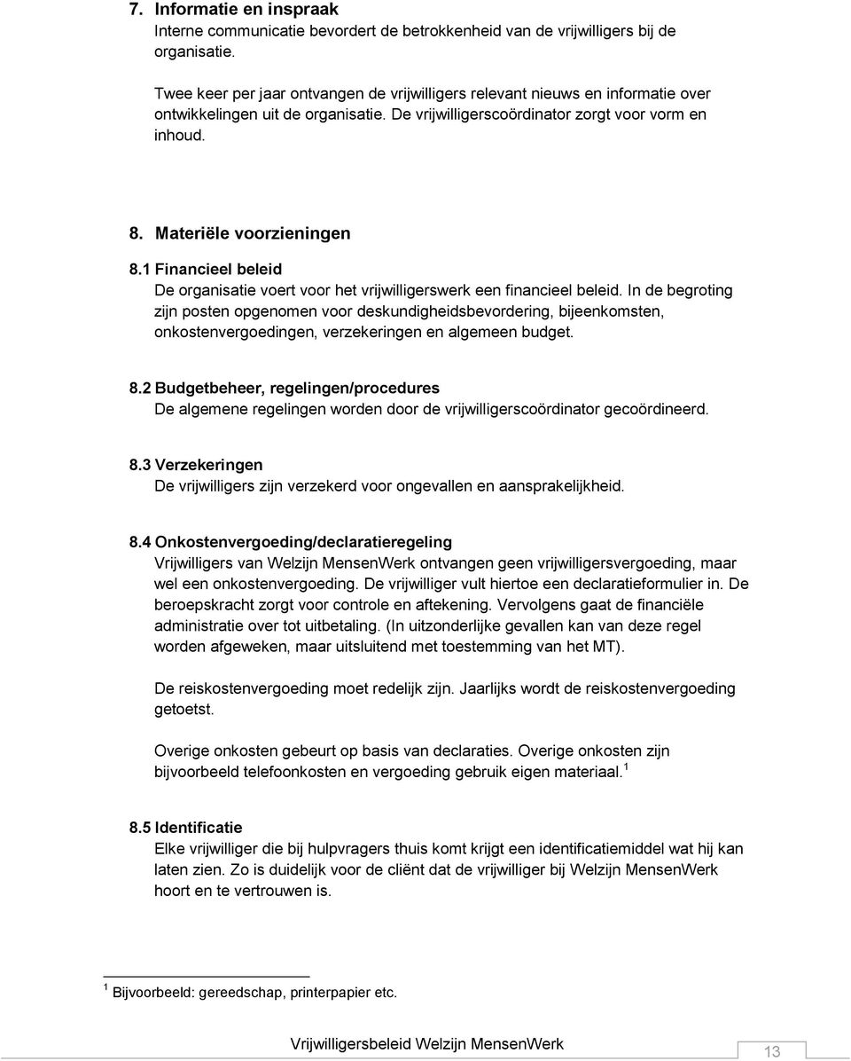 1 Financieel beleid De organisatie voert voor het vrijwilligerswerk een financieel beleid.