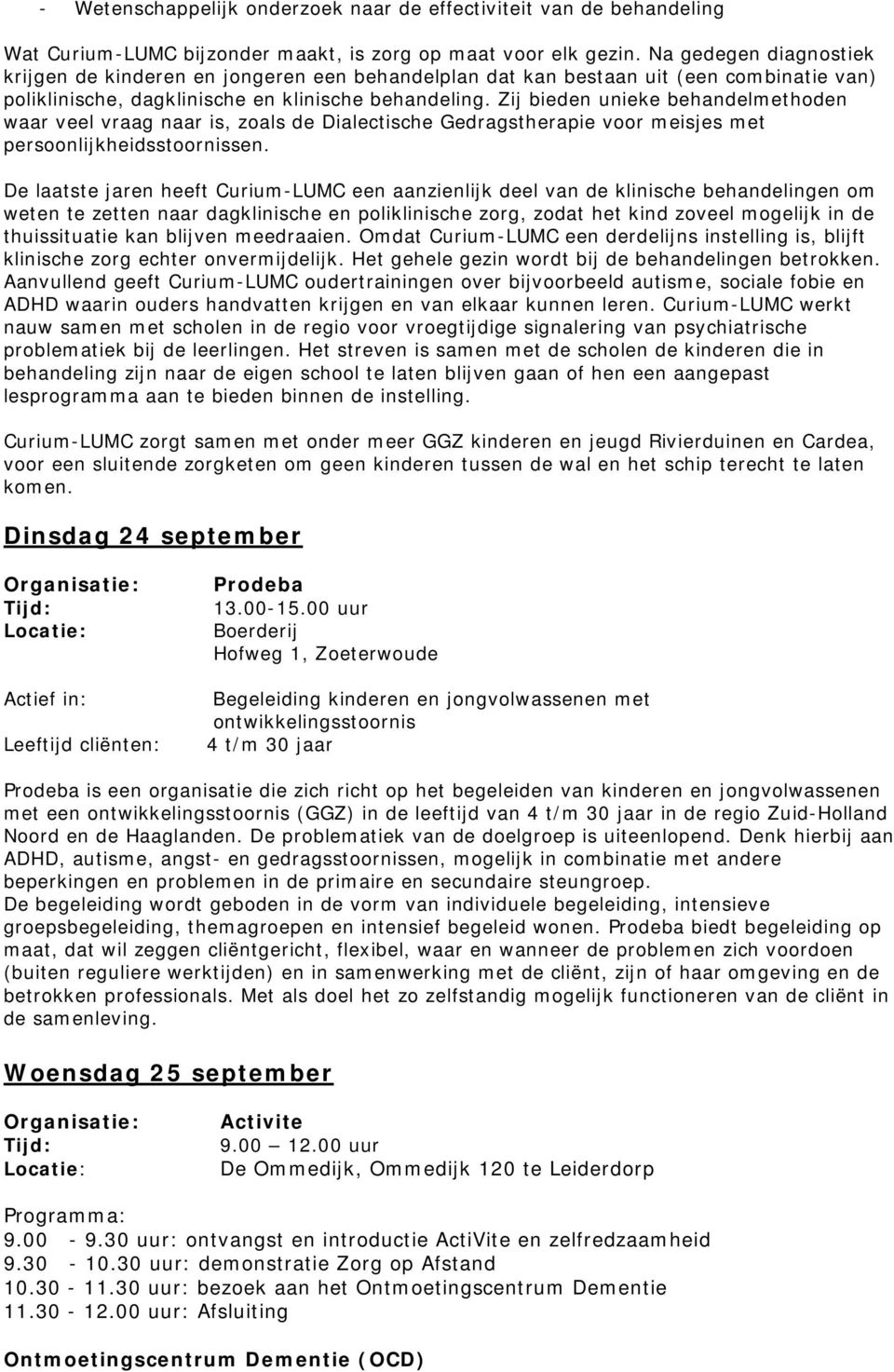 Zij bieden unieke behandelmethoden waar veel vraag naar is, zoals de Dialectische Gedragstherapie voor meisjes met persoonlijkheidsstoornissen.