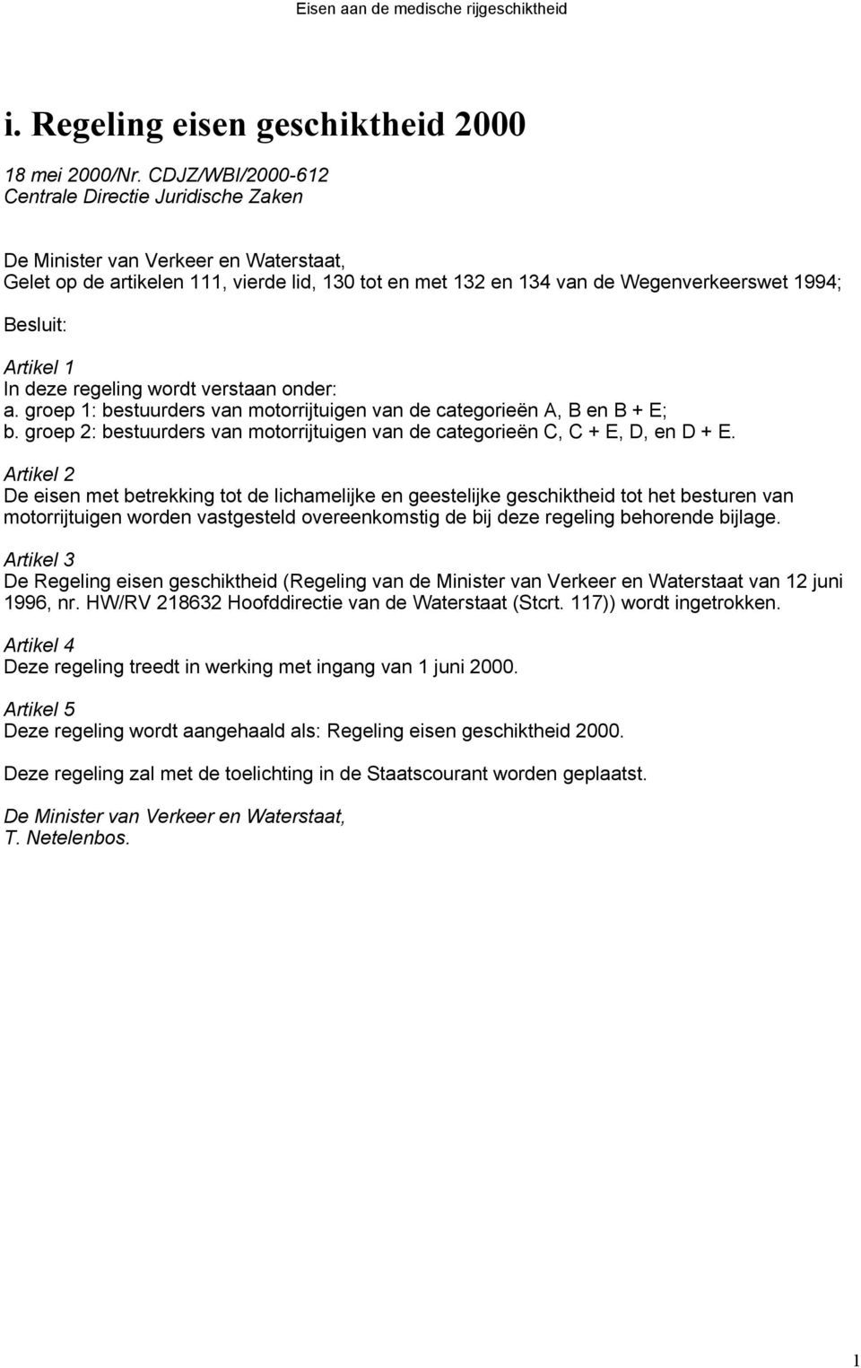 Artikel 1 In deze regeling wordt verstaan onder: a. groep 1: bestuurders van motorrijtuigen van de categorieën A, B en B + E; b.