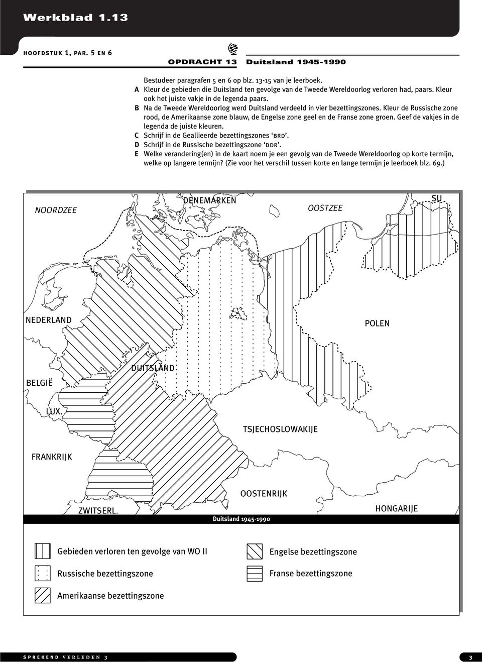 zone geel en de Frnse zone groen Geef de vkjes in de legend de juiste kleuren C Schrijf in de Gellieerde bezettingszones brd D Schrijf in de Russische bezettingszone ddr E Welke verndering(en) in de